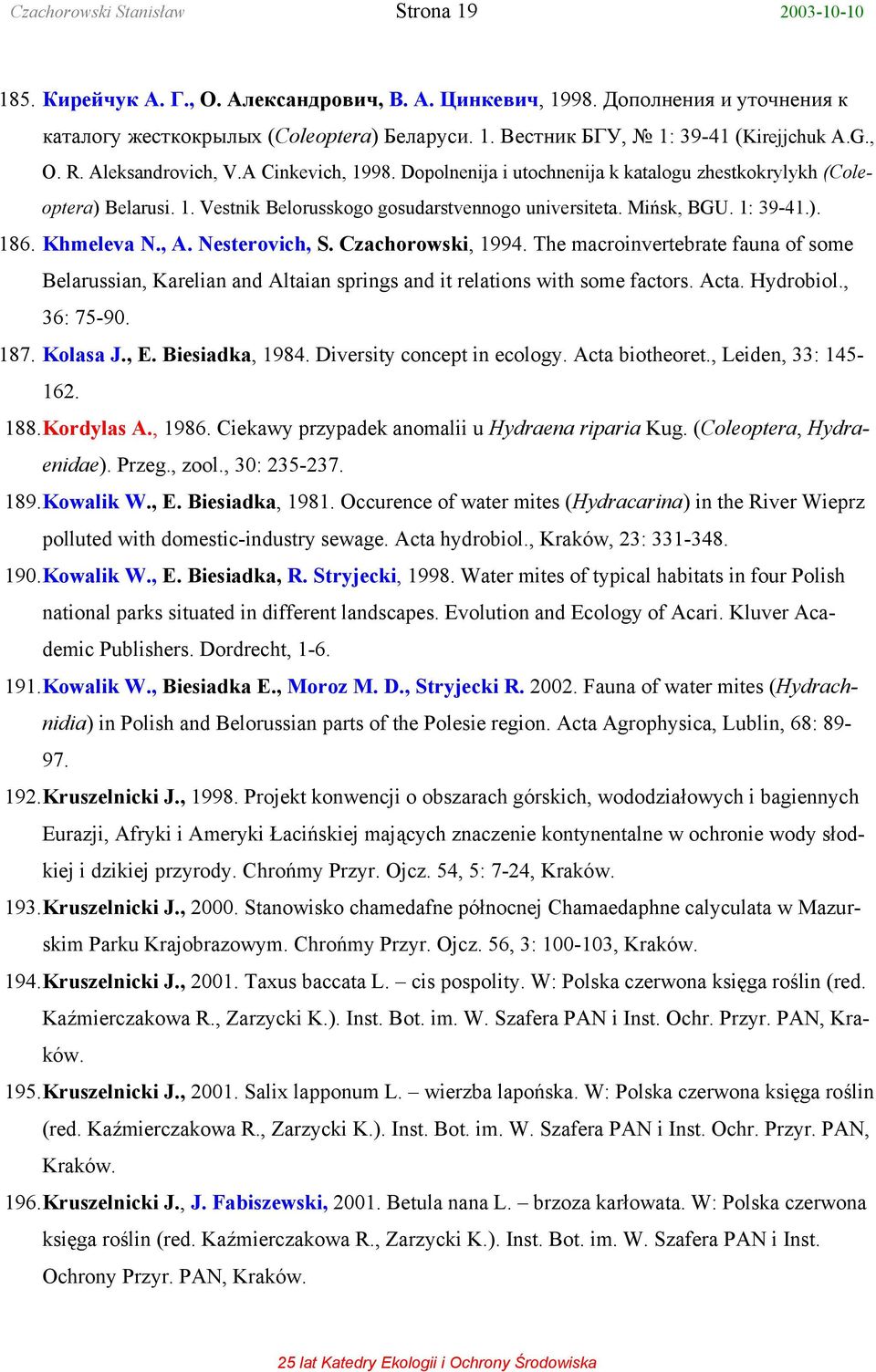 Khmeleva N., A. Nesterovich, S. Czachorowski, 1994. The macroinvertebrate fauna of some Belarussian, Karelian and Altaian springs and it relations with some factors. Acta. Hydrobiol., 36: 75-90. 187.