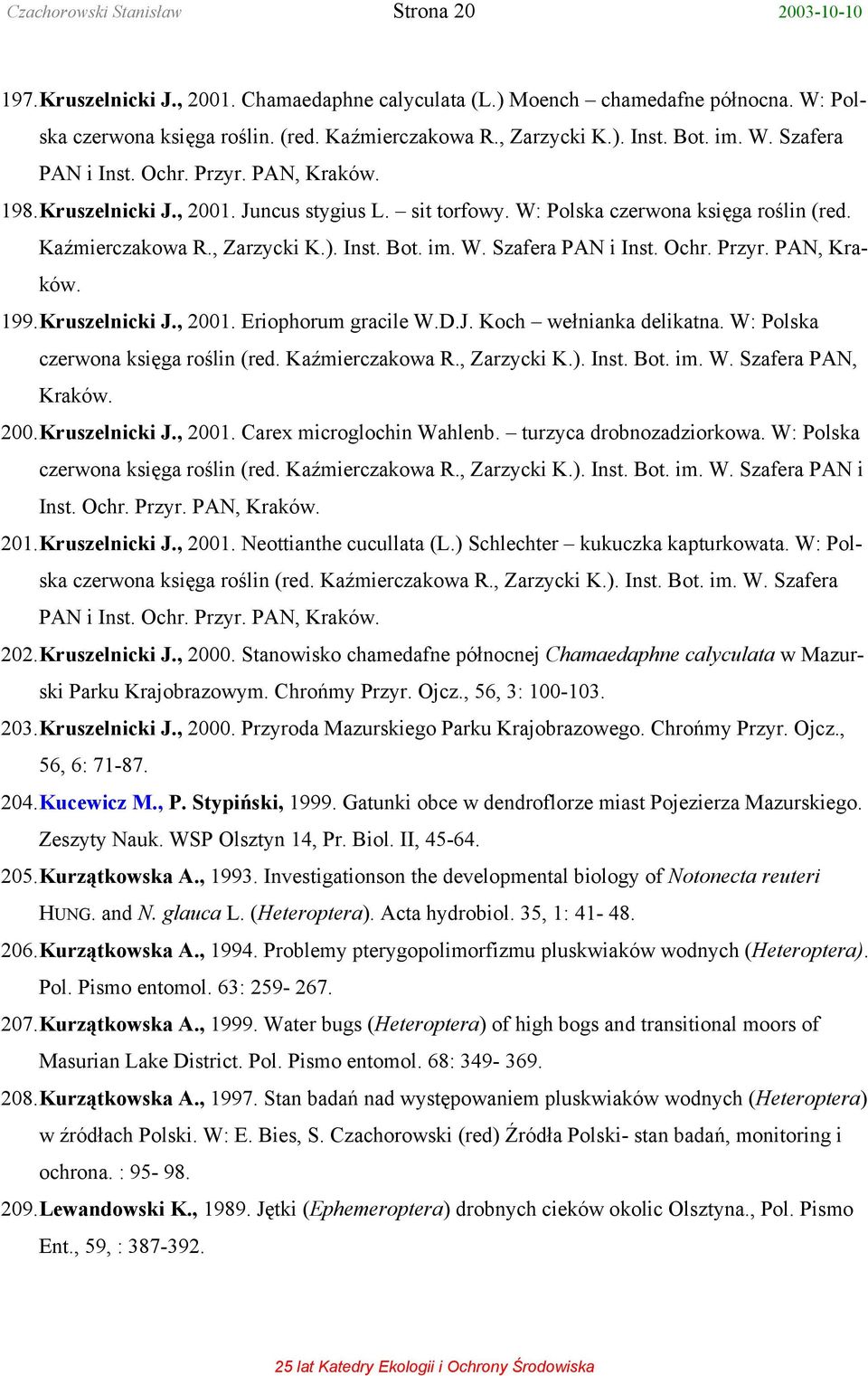 Kruszelnicki J., 2001. Eriophorum gracile W.D.J. Koch wełnianka delikatna. W: Polska czerwona księga roślin (red. Kaźmierczakowa R., Zarzycki K.). Inst. Bot. im. W. Szafera PAN, Kraków. 200. Kruszelnicki J.