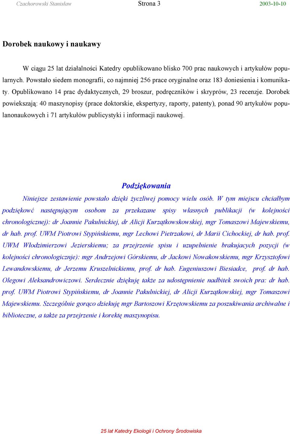 Dorobek powiekszają: 40 maszynopisy (prace doktorskie, ekspertyzy, raporty, patenty), ponad 90 artykułów populanonaukowych i 71 artykułów publicystyki i informacji naukowej.