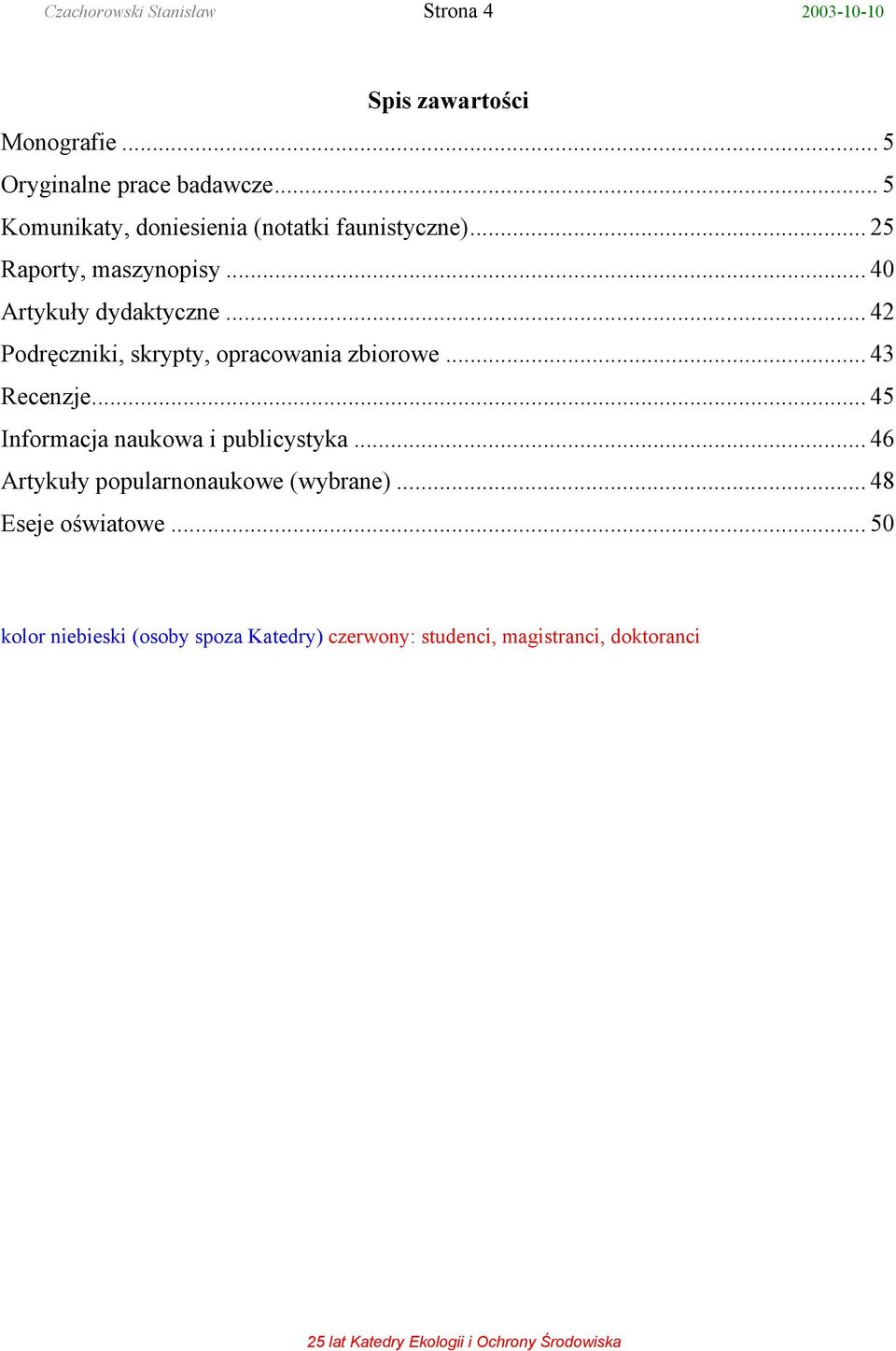 .. 42 Podręczniki, skrypty, opracowania zbiorowe... 43 Recenzje... 45 Informacja naukowa i publicystyka.