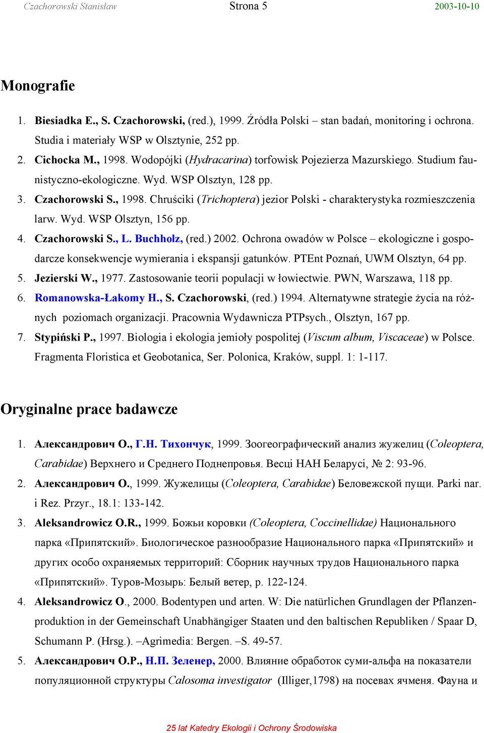 Wyd. WSP Olsztyn, 156 pp. 4. Czachorowski S., L. Buchholz, (red.) 2002. Ochrona owadów w Polsce ekologiczne i gospodarcze konsekwencje wymierania i ekspansji gatunków.