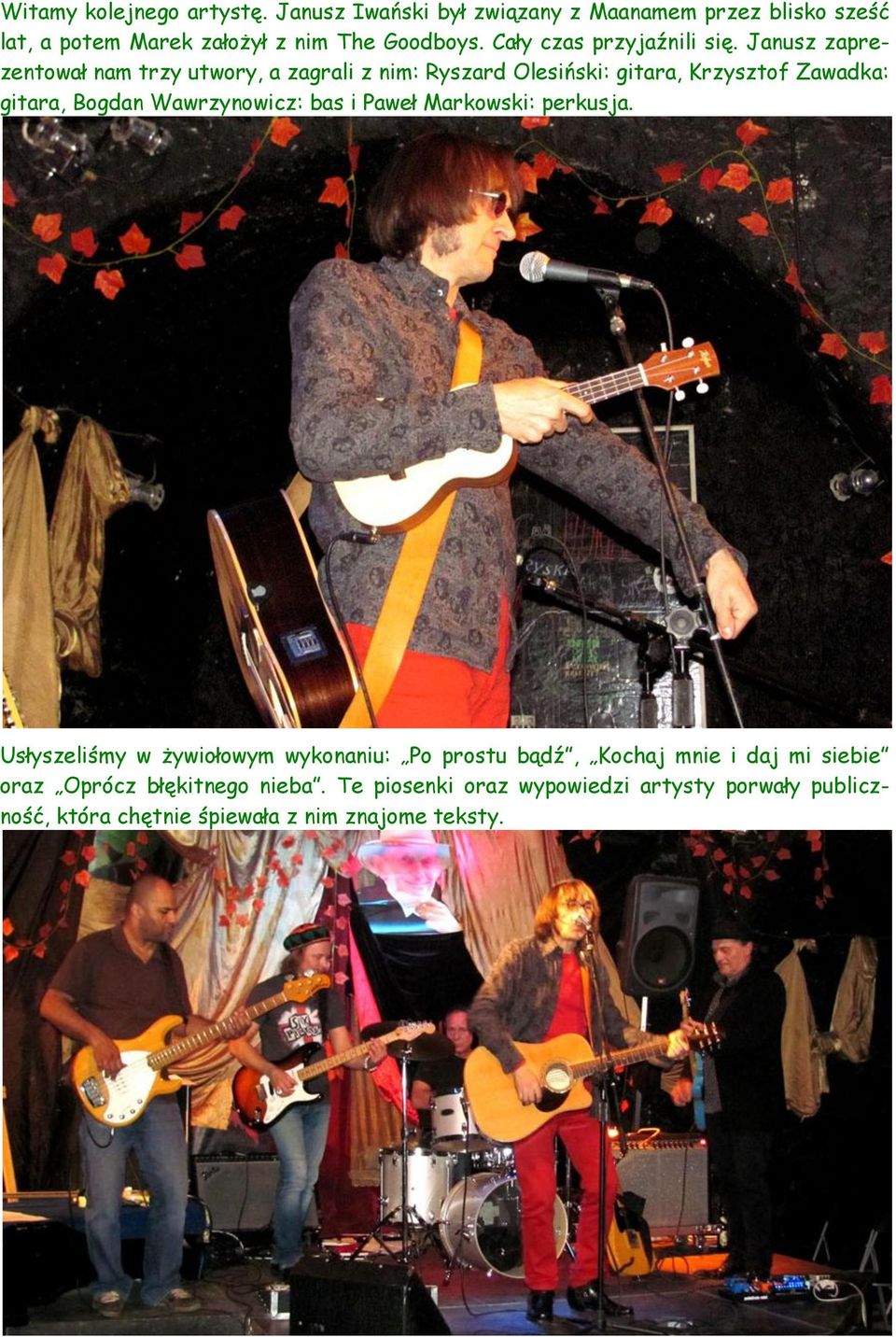 Janusz zaprezentował nam trzy utwory, a zagrali z nim: Ryszard Olesiński: gitara, Krzysztof Zawadka: gitara, Bogdan Wawrzynowicz: bas