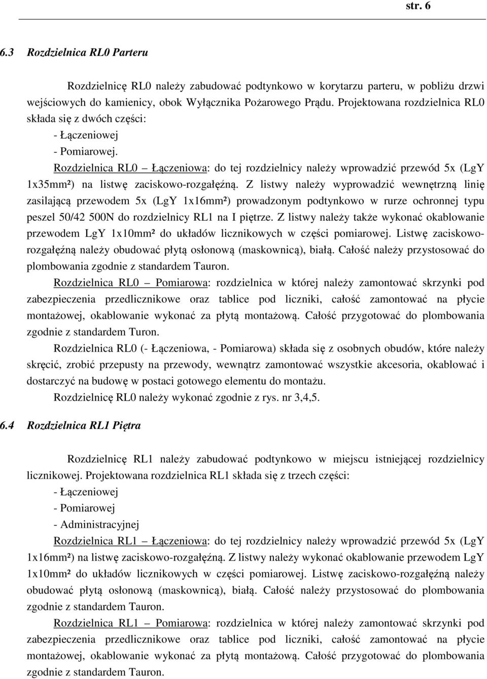 Rozdzielnica RL0 Łączeniowa: do tej rozdzielnicy należy wprowadzić przewód 5x (LgY 1x35mm²) na listwę zaciskowo-rozgałęźną.