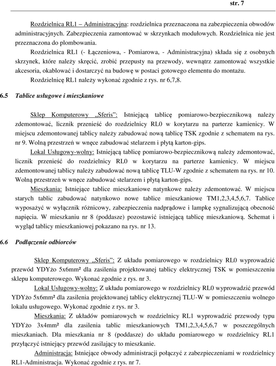 Rozdzielnica RL1 (- Łączeniowa, - Pomiarowa, - Administracyjna) składa się z osobnych skrzynek, które należy skręcić, zrobić przepusty na przewody, wewnątrz zamontować wszystkie akcesoria, okablować