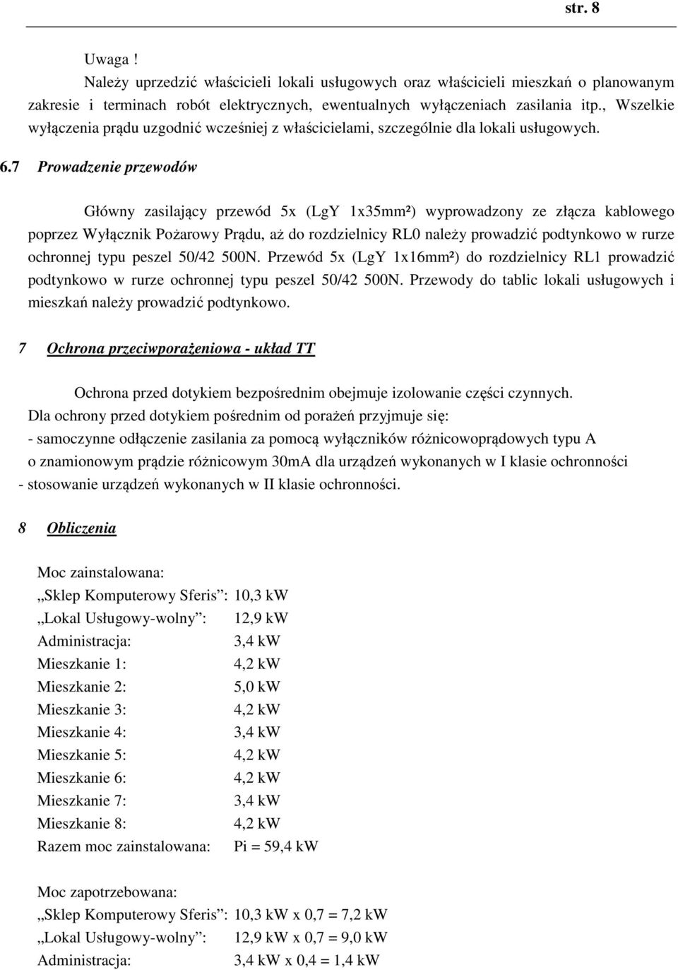 7 Prowadzenie przewodów Główny zasilający przewód 5x (LgY 1x35mm²) wyprowadzony ze złącza kablowego poprzez Wyłącznik Pożarowy Prądu, aż do rozdzielnicy RL0 należy prowadzić podtynkowo w rurze