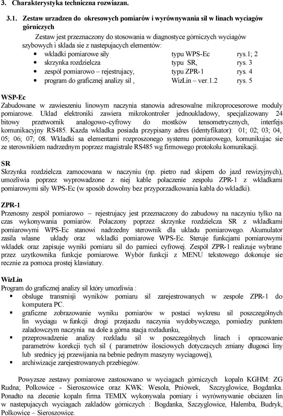 elementów: wkladki pomiarowe sily typu WPS-Ec rys.1; 2 skrzynka rozdzielcza typu SR, rys. 3 zespól pomiarowo rejestrujacy, typu ZPR-1 rys. 4 program do graficznej analizy sil, WizLin ver.1.2 rys.