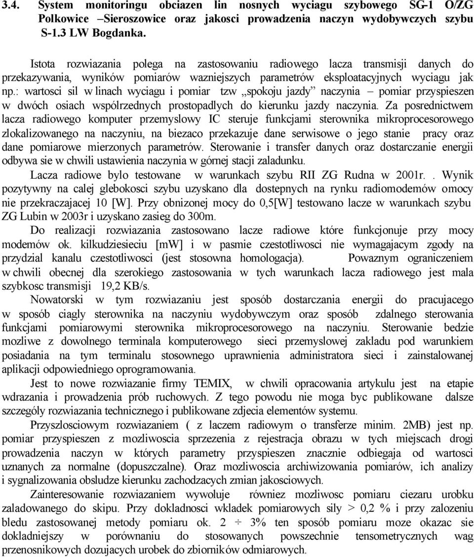 : wartosci sil w linach wyciagu i pomiar tzw spokoju jazdy naczynia pomiar przyspieszen w dwóch osiach wspólrzednych prostopadlych do kierunku jazdy naczynia.