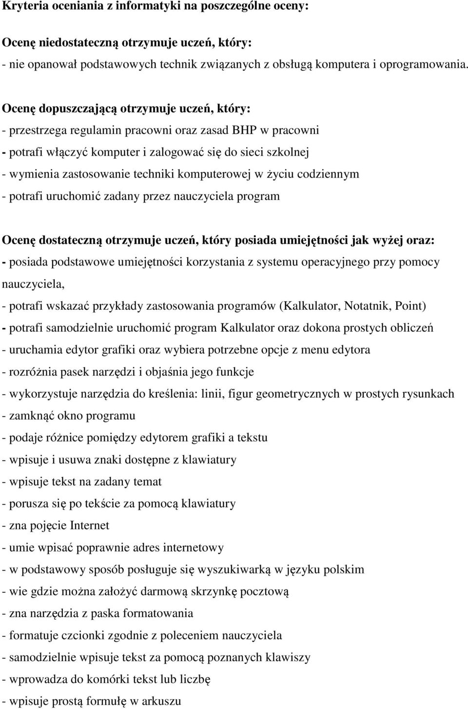 komputerowej w życiu codziennym - potrafi uruchomić zadany przez nauczyciela program Ocenę dostateczną otrzymuje uczeń, który posiada umiejętności jak wyżej oraz: - posiada podstawowe umiejętności