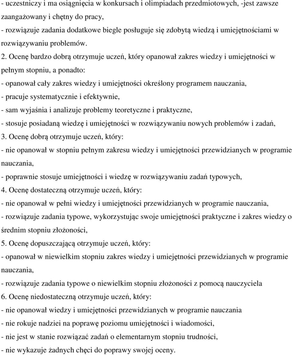 Ocenę bardzo dobrą otrzymuje uczeń, który opanował zakres wiedzy i umiejętności w pełnym stopniu, a ponadto: - opanował cały zakres wiedzy i umiejętności określony programem nauczania, - pracuje