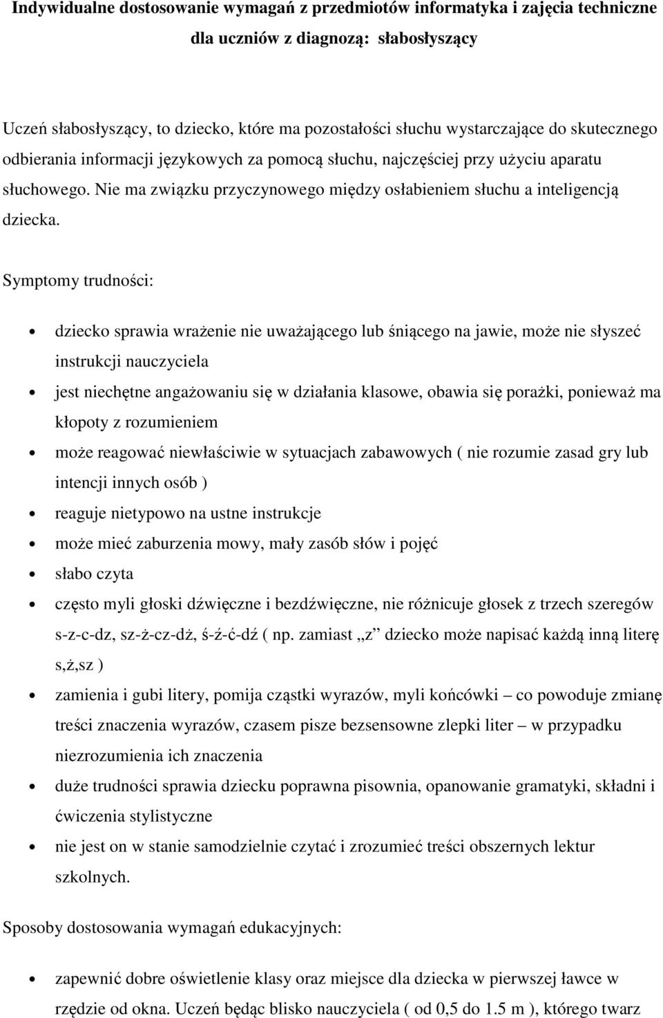 Symptomy trudności: dziecko sprawia wrażenie nie uważającego lub śniącego na jawie, może nie słyszeć instrukcji nauczyciela jest niechętne angażowaniu się w działania klasowe, obawia się porażki,