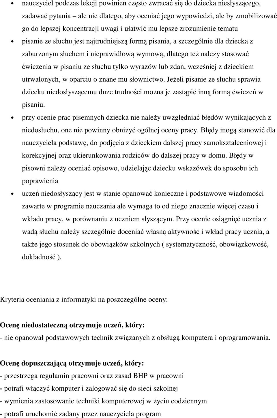 w pisaniu ze słuchu tylko wyrazów lub zdań, wcześniej z dzieckiem utrwalonych, w oparciu o znane mu słownictwo.