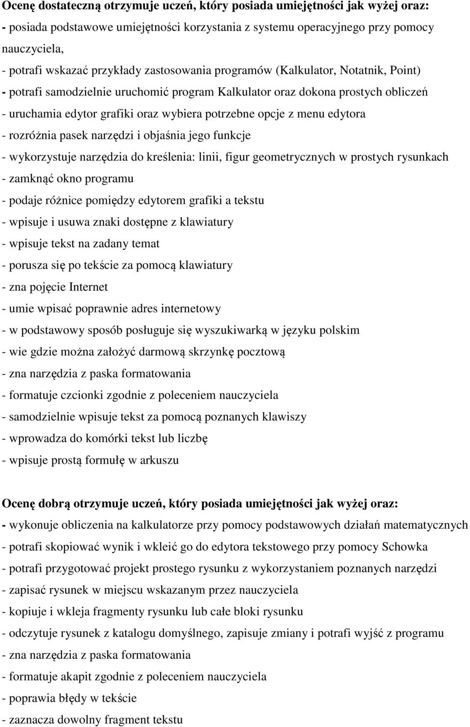 edytora - rozróżnia pasek narzędzi i objaśnia jego funkcje - wykorzystuje narzędzia do kreślenia: linii, figur geometrycznych w prostych rysunkach - zamknąć okno programu - podaje różnice pomiędzy