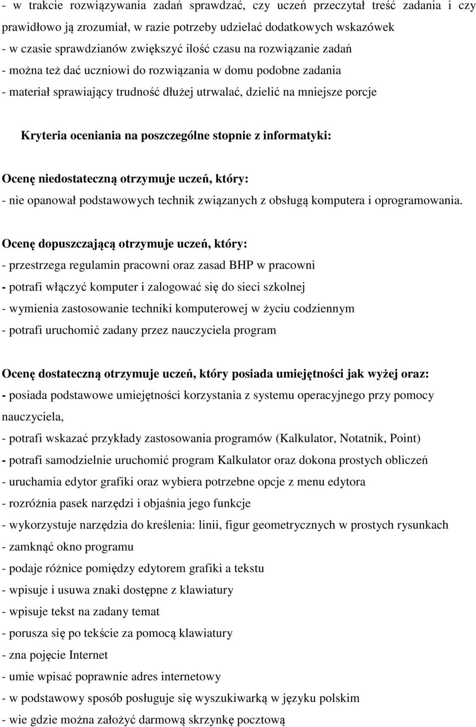 poszczególne stopnie z informatyki: Ocenę niedostateczną otrzymuje uczeń, który: - nie opanował podstawowych technik związanych z obsługą komputera i oprogramowania.