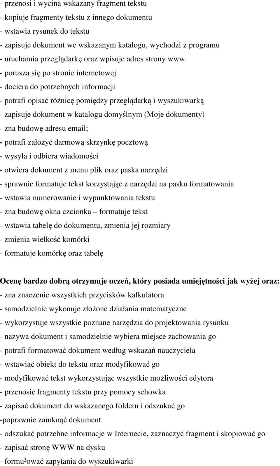 - porusza się po stronie internetowej - dociera do potrzebnych informacji - potrafi opisać różnicę pomiędzy przeglądarką i wyszukiwarką - zapisuje dokument w katalogu domyślnym (Moje dokumenty) - zna