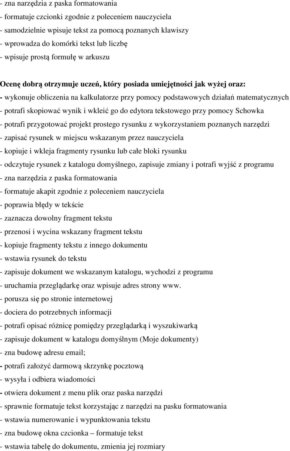 skopiować wynik i wkleić go do edytora tekstowego przy pomocy Schowka - potrafi przygotować projekt prostego rysunku z wykorzystaniem poznanych narzędzi - zapisać rysunek w miejscu wskazanym przez