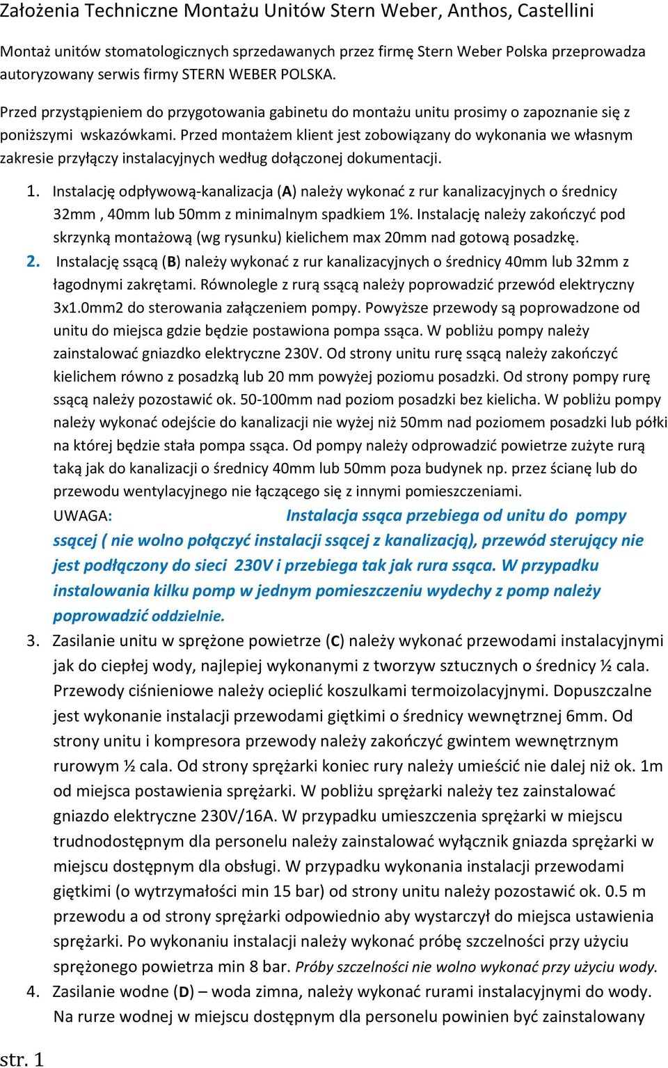 Przed montażem klient jest zobowiązany do wykonania we własnym zakresie przyłączy instalacyjnych według dołączonej dokumentacji. 1.