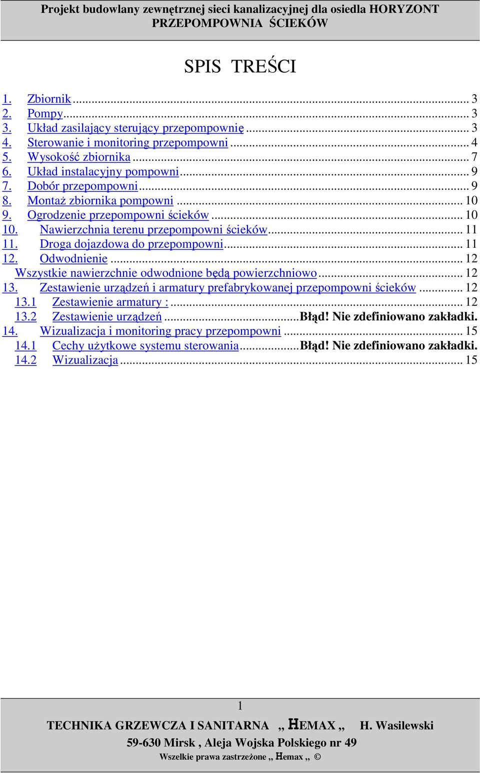 Odwodnienie... 12 Wszystkie nawierzchnie odwodnione będą powierzchniowo... 12 13. Zestawienie urządzeń i armatury prefabrykowanej przepompowni ścieków... 12 13.1 Zestawienie armatury :... 12 13.2 Zestawienie urządzeń.