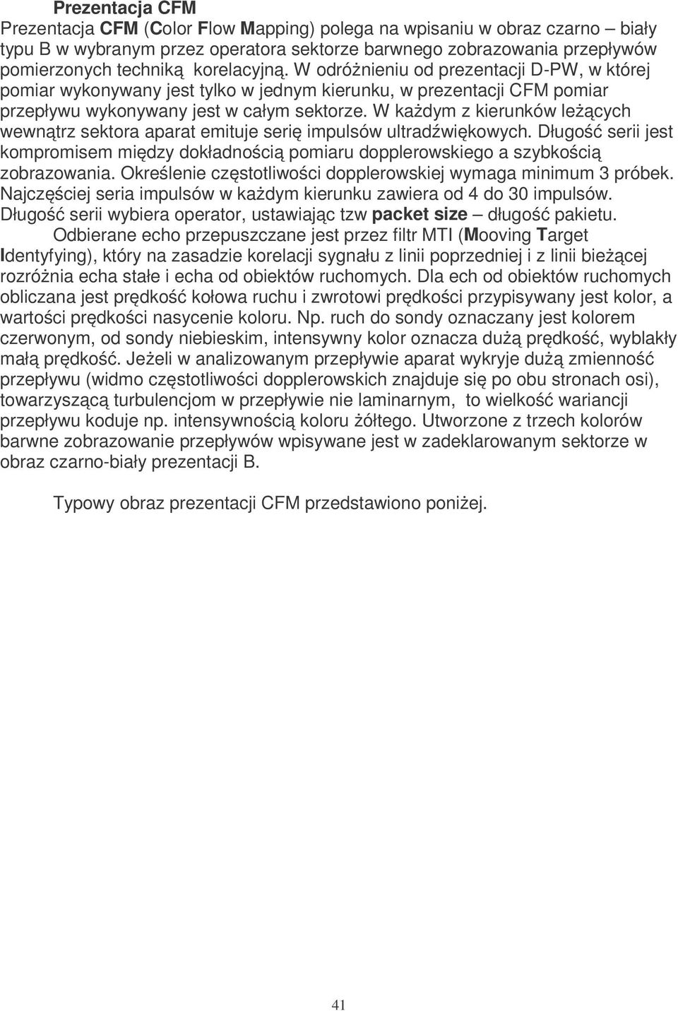 W każdym z kierunków leżąyh wewnątrz sektora aparat emituje serię impulsów ultradźwiękowyh. Długość serii jest kompromisem między dokładnośią pomiaru dopplerowskiego a szybkośią zobrazowania.