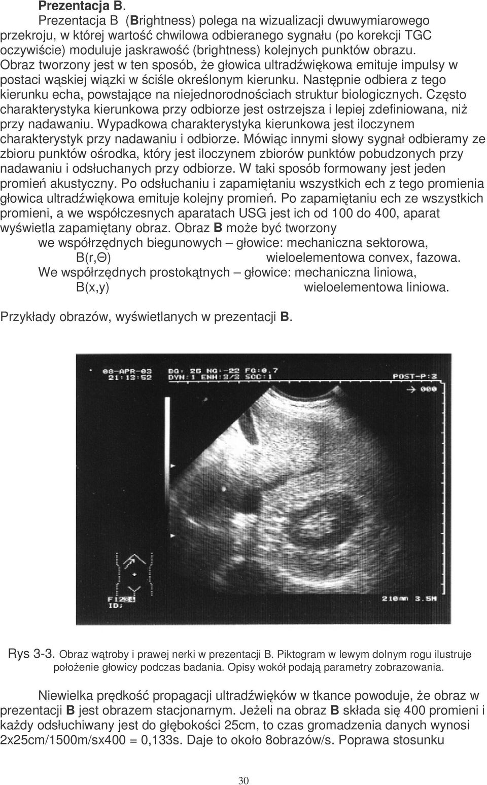 obrazu. Obraz tworzony jest w ten sposób, że głowia ultradźwiękowa emituje impulsy w postai wąskiej wiązki w śiśle określonym kierunku.