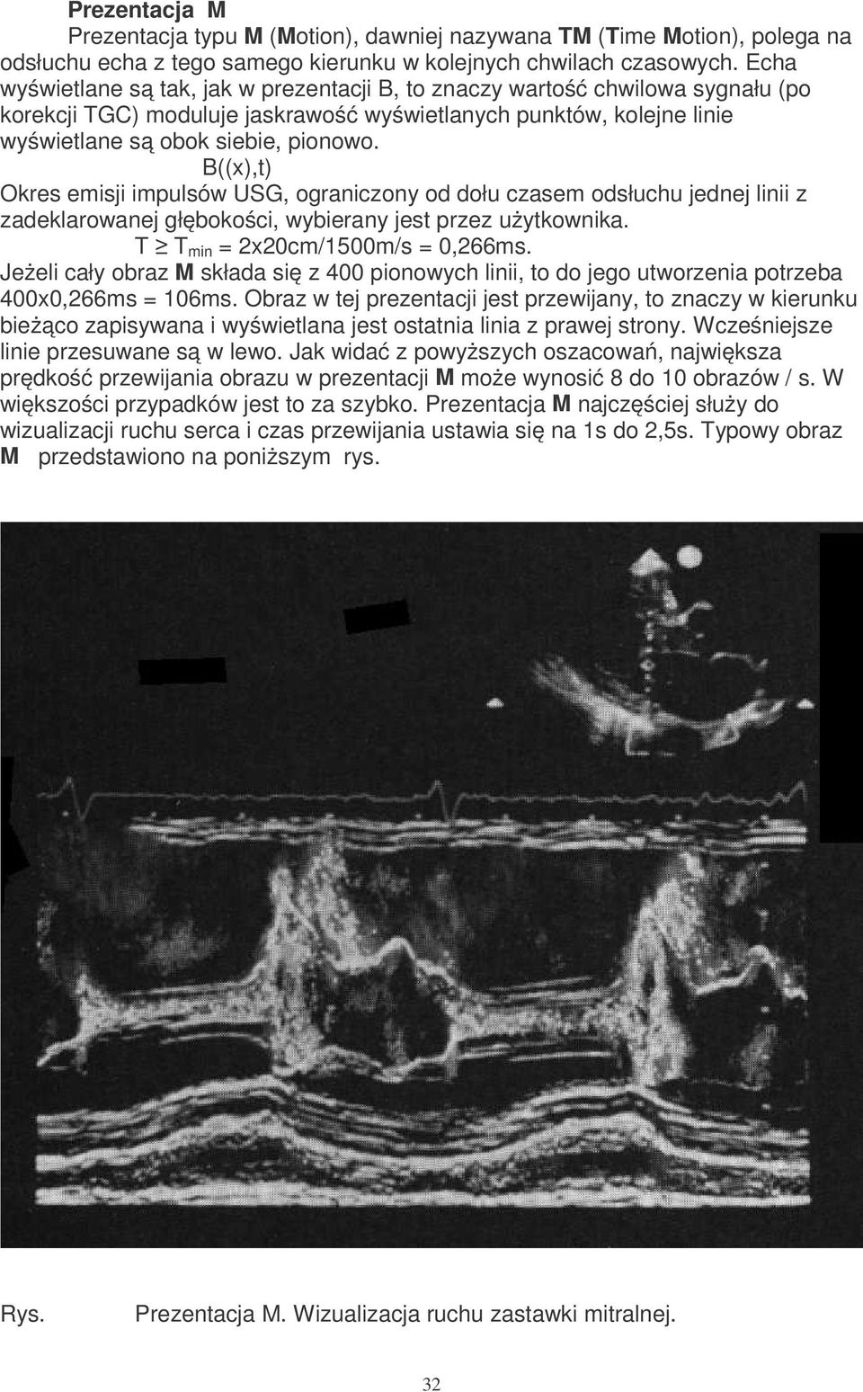 B((x),t) Okres emisji impulsów USG, ogranizony od dołu zasem odsłuhu jednej linii z zadeklarowanej głębokośi, wybierany jest przez użytkownika. T T min = 2x20m/1500m/s = 0,266ms.