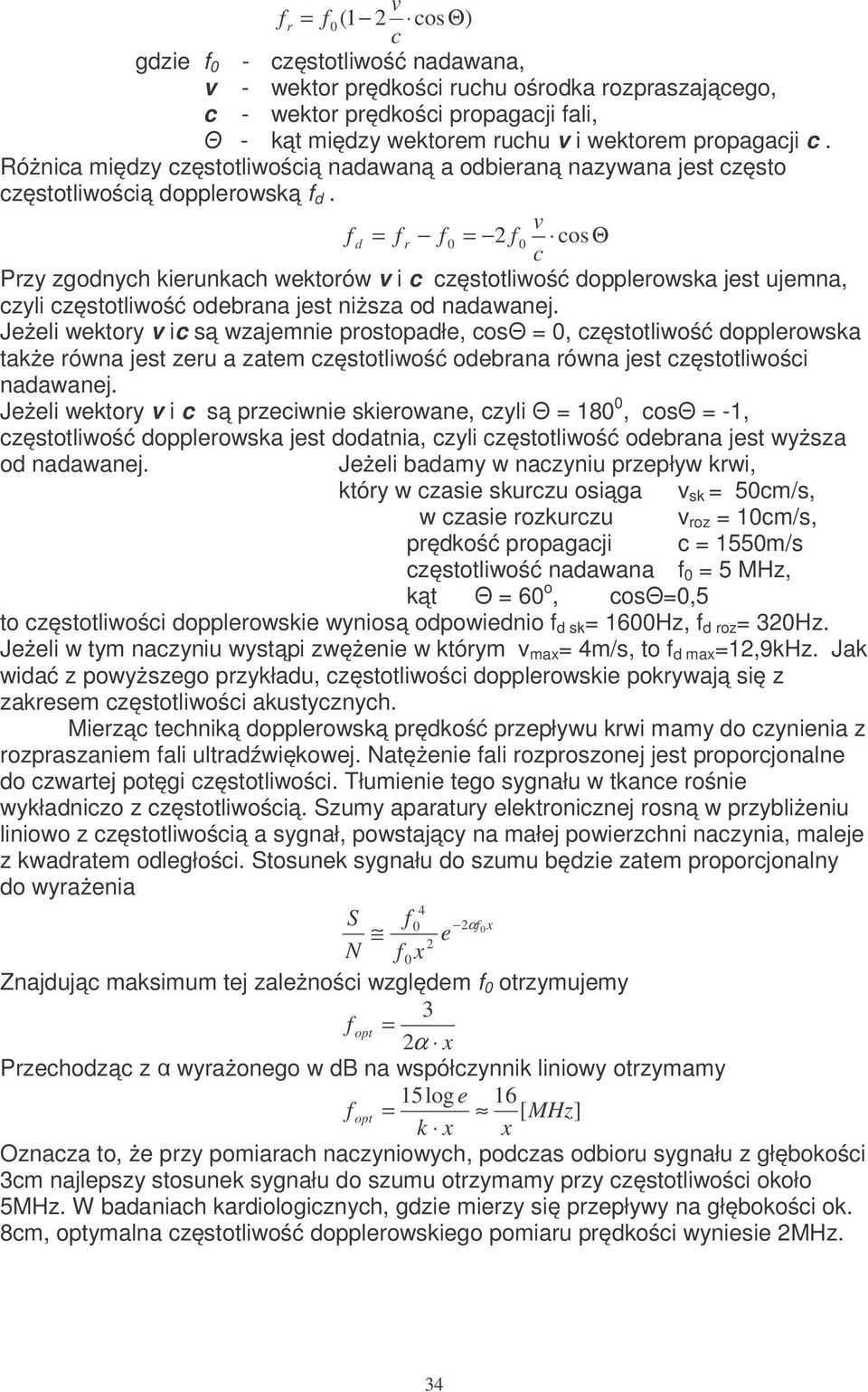 f = f f = f v osθ d r 0 2 0 Przy zgodnyh kierunkah wektorów v i zęstotliwość dopplerowska jest ujemna, zyli zęstotliwość odebrana jest niższa od nadawanej.
