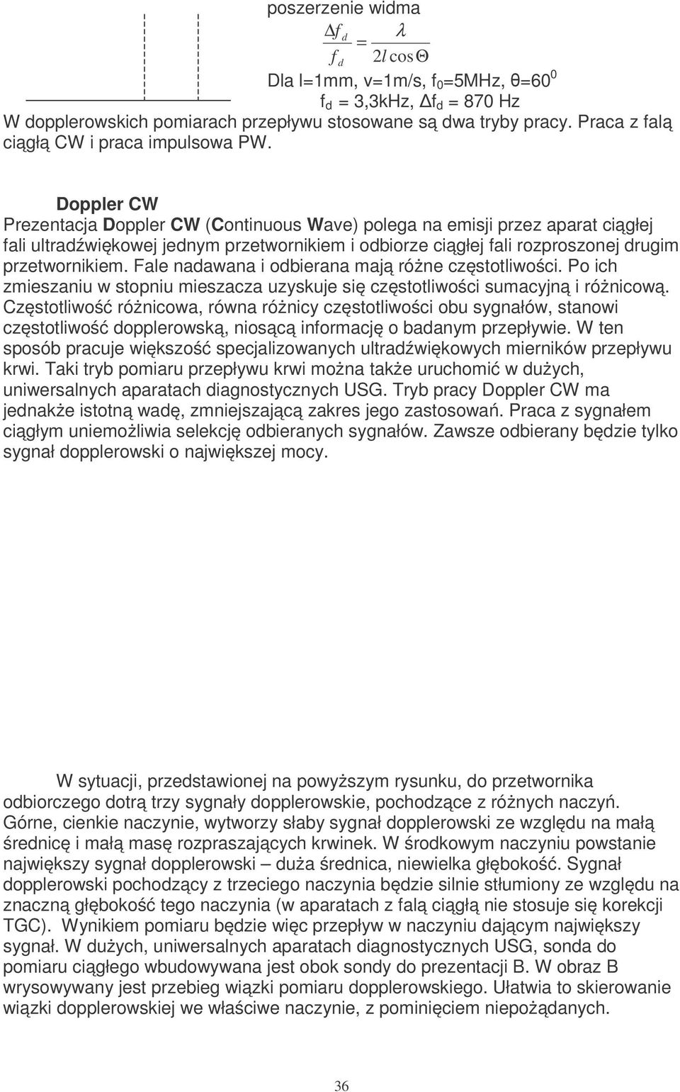 Doppler CW Prezentaja Doppler CW (Continuous Wave) polega na emisji przez aparat iągłej fali ultradźwiękowej jednym przetwornikiem i odbiorze iągłej fali rozproszonej drugim przetwornikiem.