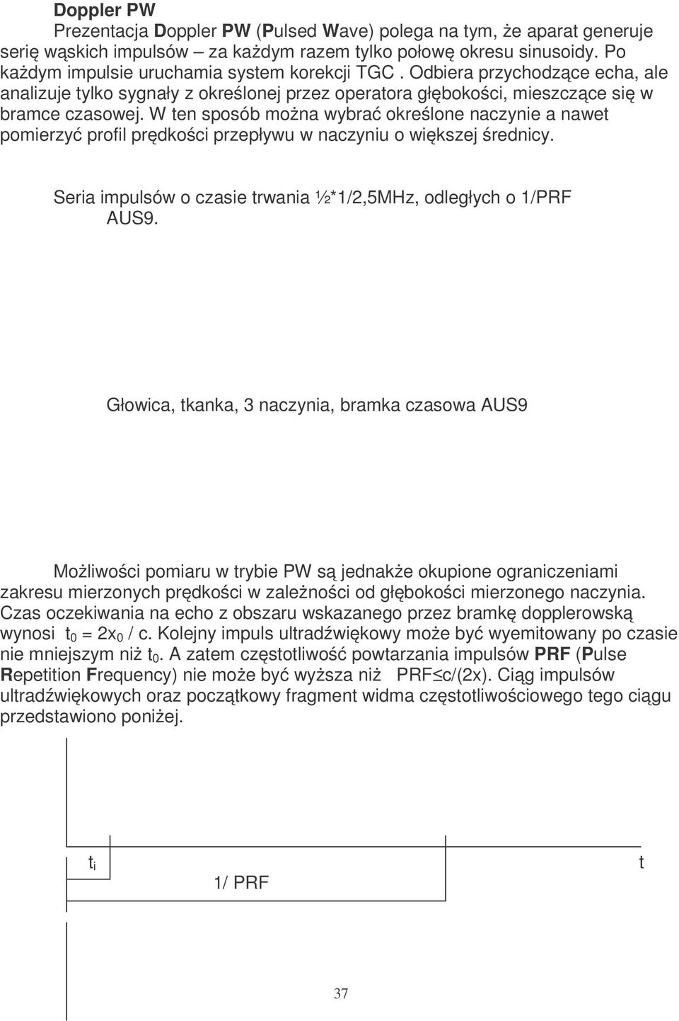 W ten sposób można wybrać określone nazynie a nawet pomierzyć profil prędkośi przepływu w nazyniu o większej średniy. Seria impulsów o zasie trwania ½*1/2,5MHz, odległyh o 1/PRF AUS9.