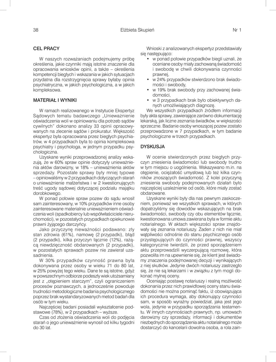 MATERIAŁ I WYNIKI W ramach realizowanego w Instytucie Ekspertyz Sądowych tematu badawczego Unieważnienie oświadczenia woli w opiniowaniu dla potrzeb sądów cywilnych dokonano analizy 33 opinii