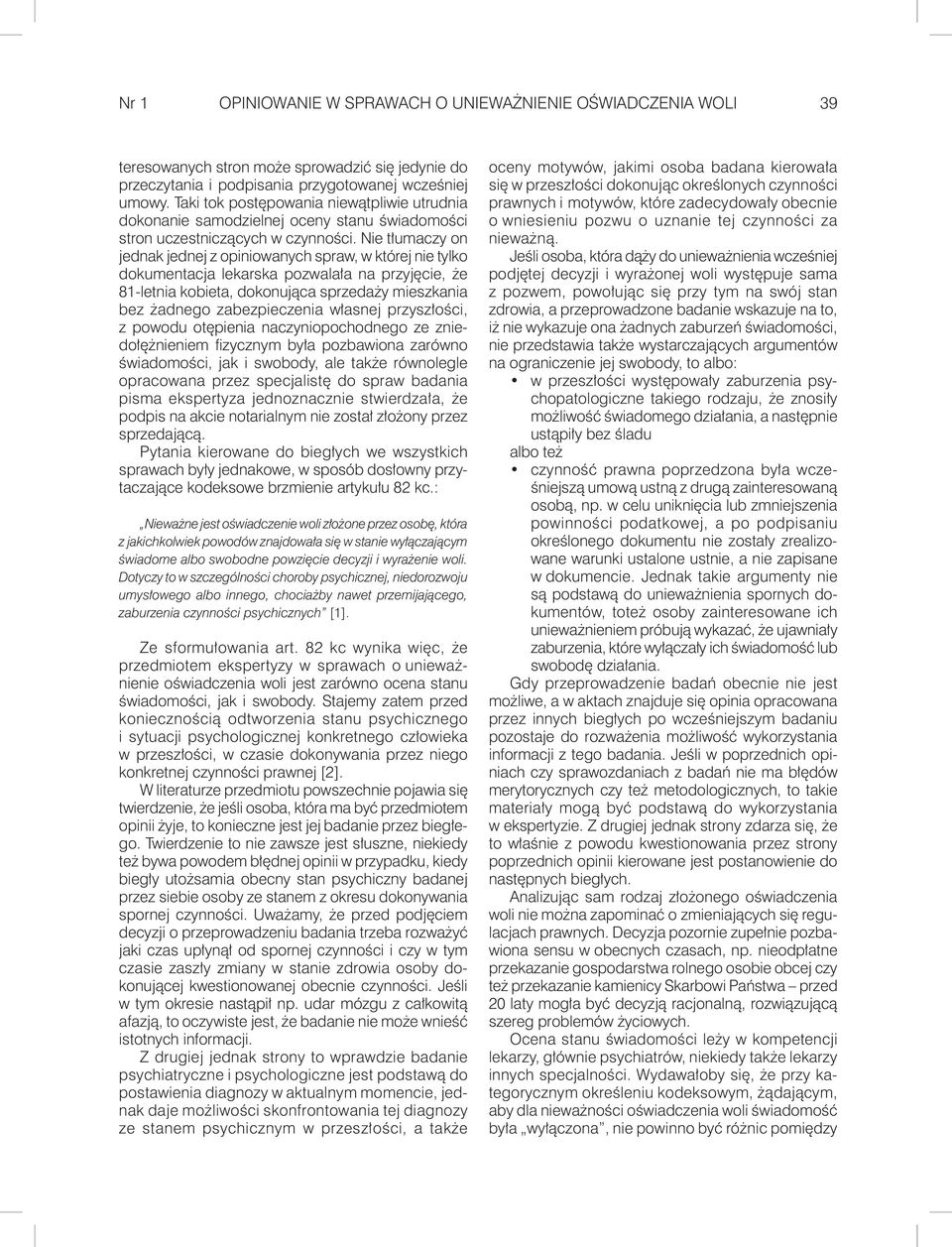 Nie tłumaczy on jednak jednej z opiniowanych spraw, w której nie tylko dokumentacja lekarska pozwalała na przyjęcie, że 81-letnia kobieta, dokonująca sprzedaży mieszkania bez żadnego zabezpieczenia