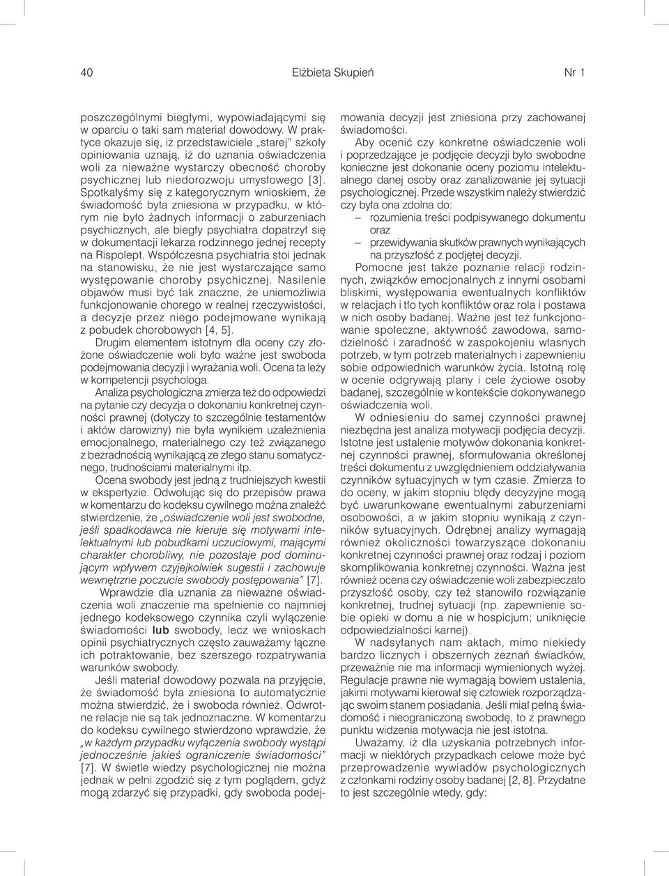 Spotkałyśmy się z kategorycznym wnioskiem, że świadomość była zniesiona w przypadku, w którym nie było żadnych informacji o zaburzeniach psychicznych, ale biegły psychiatra dopatrzył się w