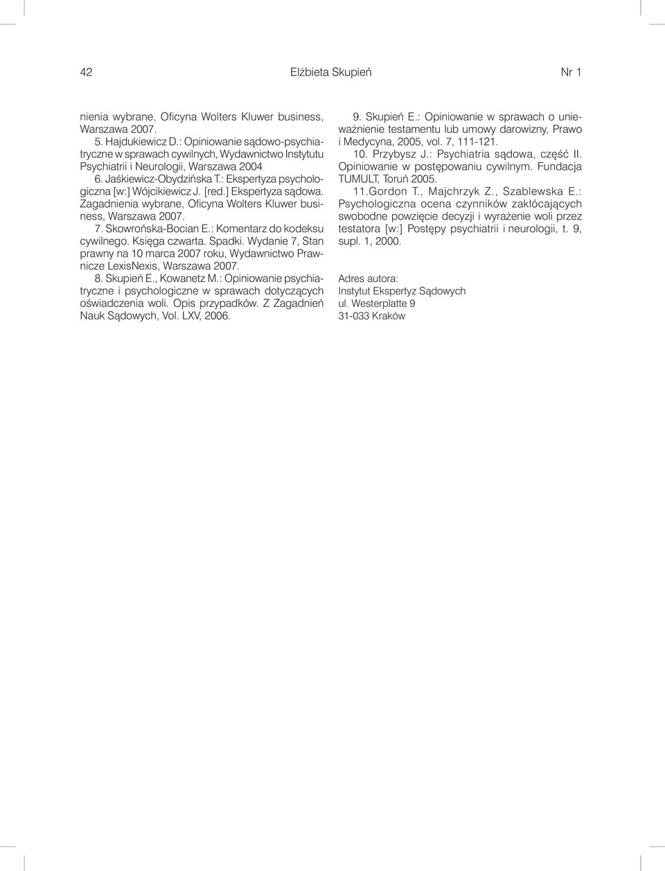[red.] Ekspertyza sądowa. Zagadnienia wybrane, Ofi cyna Wolters Kluwer business, Warszawa 2007. 7. Skowrońska-Bocian E.: Komentarz do kodeksu cywilnego. Księga czwarta. Spadki.