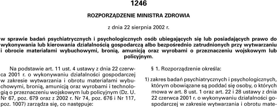 wytwarzaniu i obrocie materia ami wybuchowymi, bronià, amunicjà oraz wyrobami o przeznaczeniu wojskowym lub policyjnym. Na podstawie art. 11 ust. 4 ustawy z dnia 22 czerwca 2001 r.