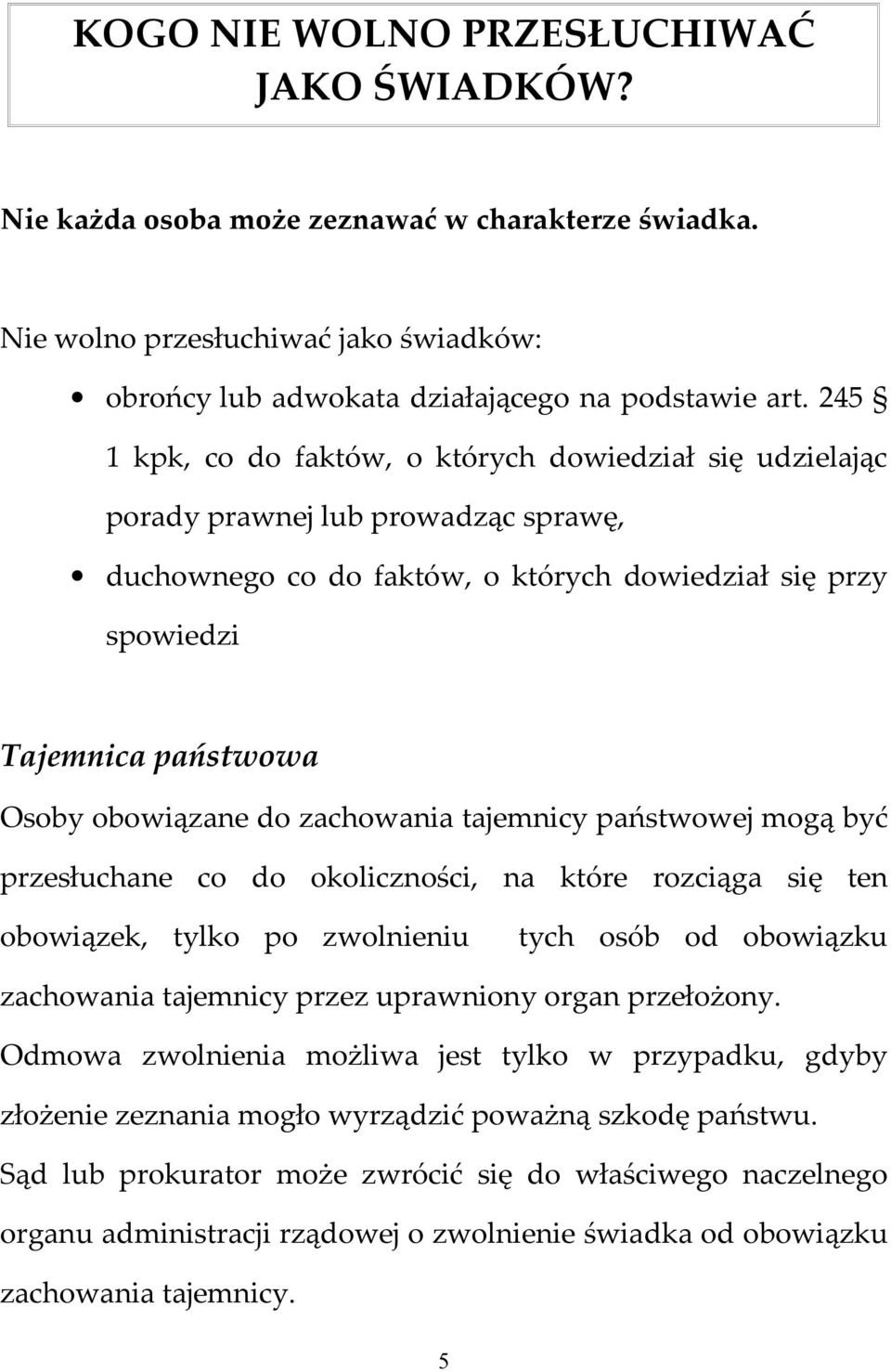 do zachowania tajemnicy państwowej mogą być przesłuchane co do okoliczności, na które rozciąga się ten obowiązek, tylko po zwolnieniu tych osób od obowiązku zachowania tajemnicy przez uprawniony