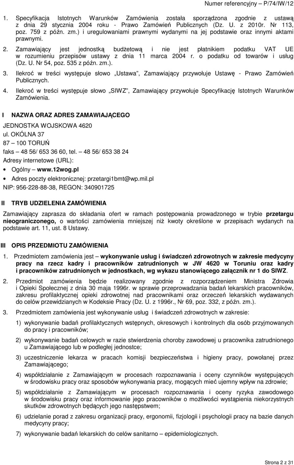 Zamawiający jest jednostką budŝetową i nie jest płatnikiem podatku VAT UE w rozumieniu przepisów ustawy z dnia 11 marca 2004 r. o podatku od towarów i usług (Dz. U. Nr 54, poz. 535 z późn. zm.). 3.