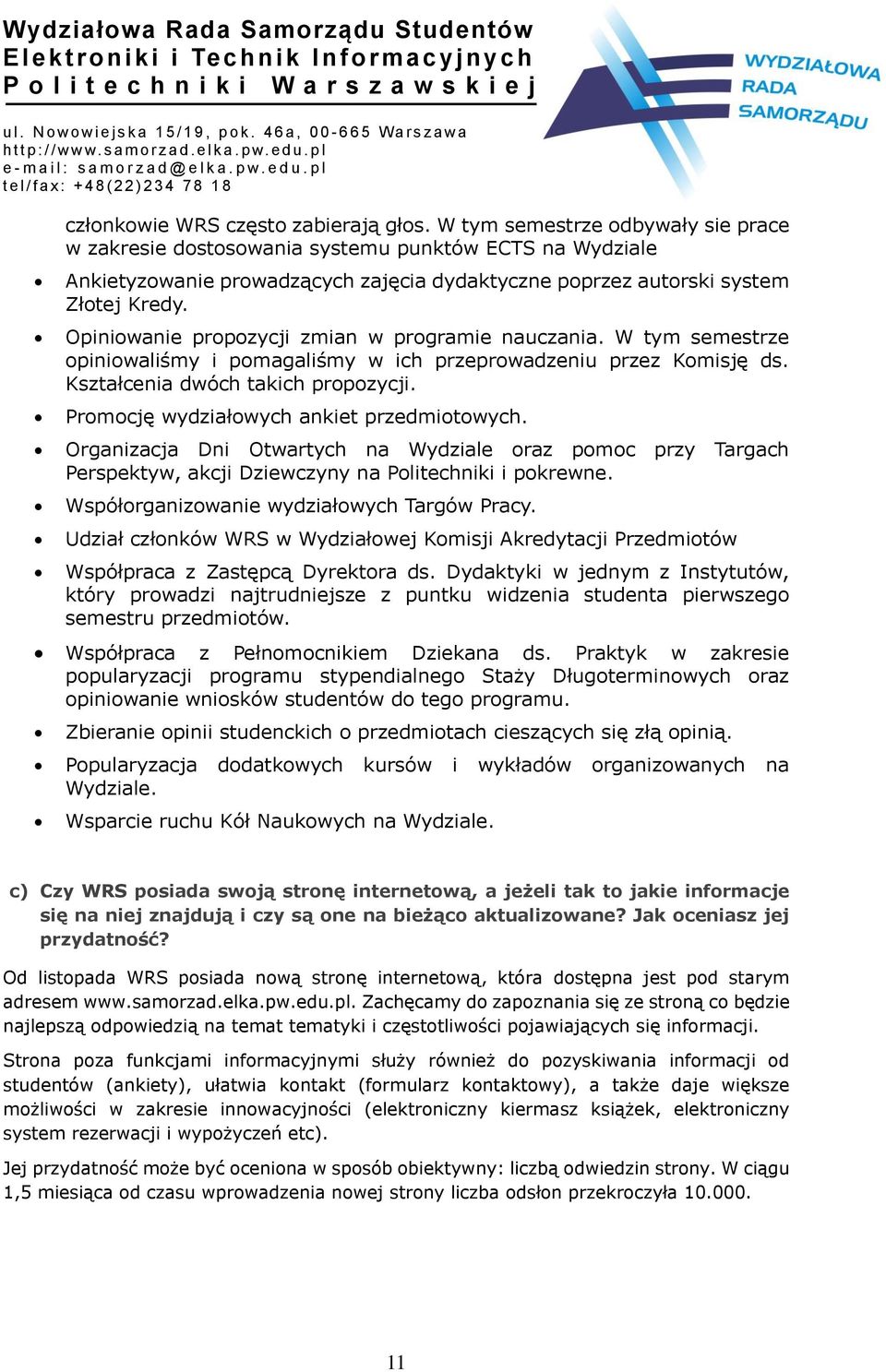 Opiniowanie propozycji zmian w programie nauczania. W tym semestrze opiniowaliśmy i pomagaliśmy w ich przeprowadzeniu przez Komisję ds. Kształcenia dwóch takich propozycji.