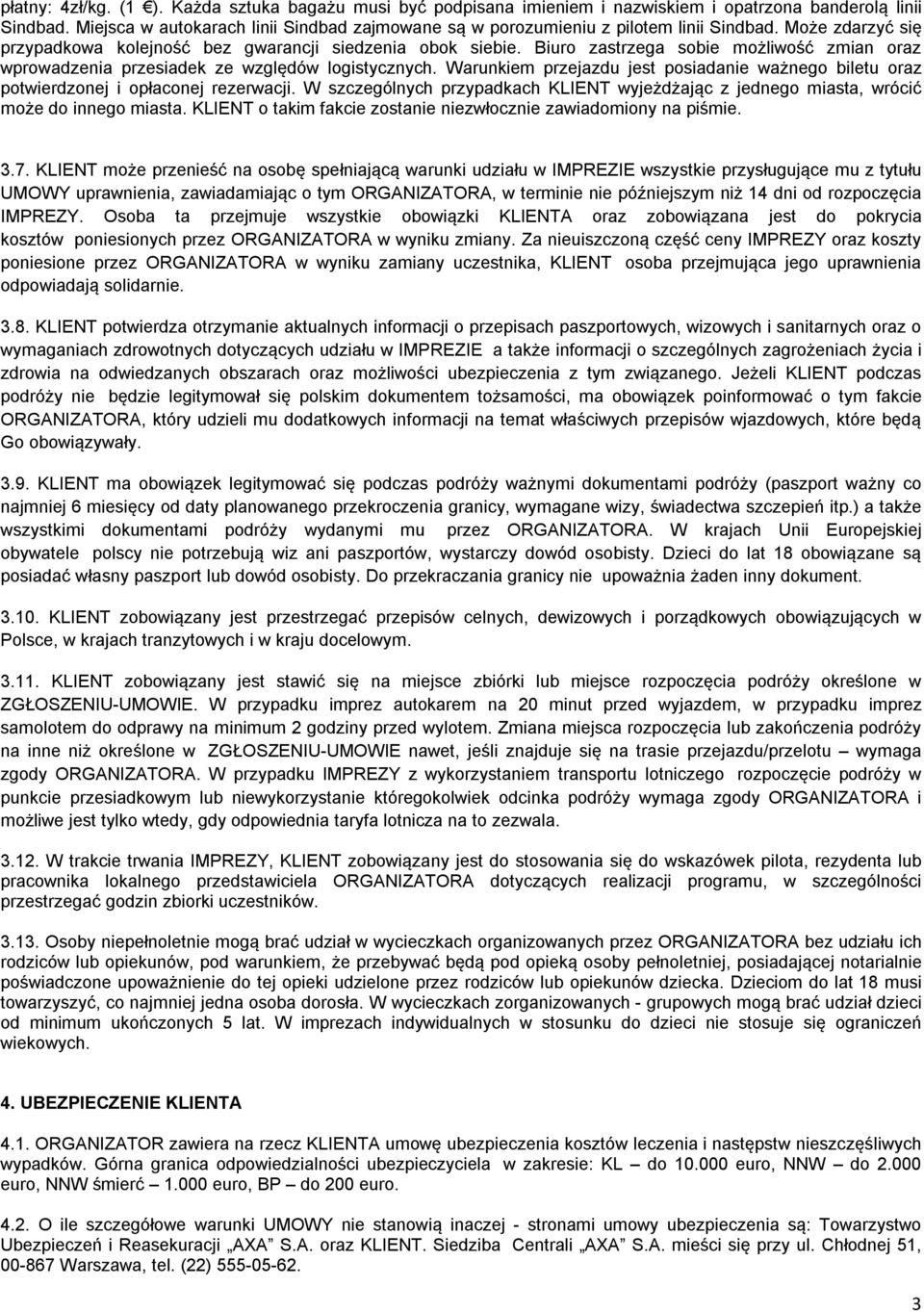 Biuro zastrzega sobie możliwość zmian oraz wprowadzenia przesiadek ze względów logistycznych. Warunkiem przejazdu jest posiadanie ważnego biletu oraz potwierdzonej i opłaconej rezerwacji.