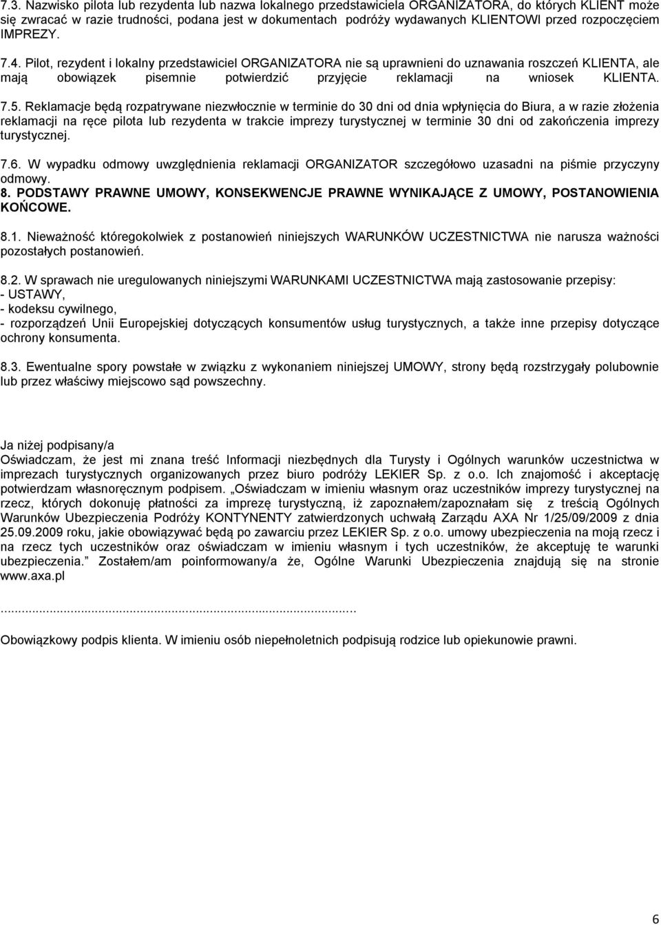 Pilot, rezydent i lokalny przedstawiciel ORGANIZATORA nie są uprawnieni do uznawania roszczeń KLIENTA, ale mają obowiązek pisemnie potwierdzić przyjęcie reklamacji na wniosek KLIENTA. 7.5.