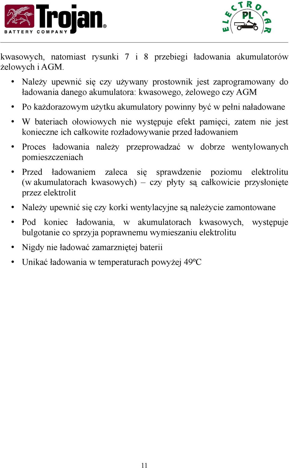 bateriach ołowiowych nie występuje efekt pamięci, zatem nie jest konieczne ich całkowite rozładowywanie przed ładowaniem Proces ładowania należy przeprowadzać w dobrze wentylowanych pomieszczeniach