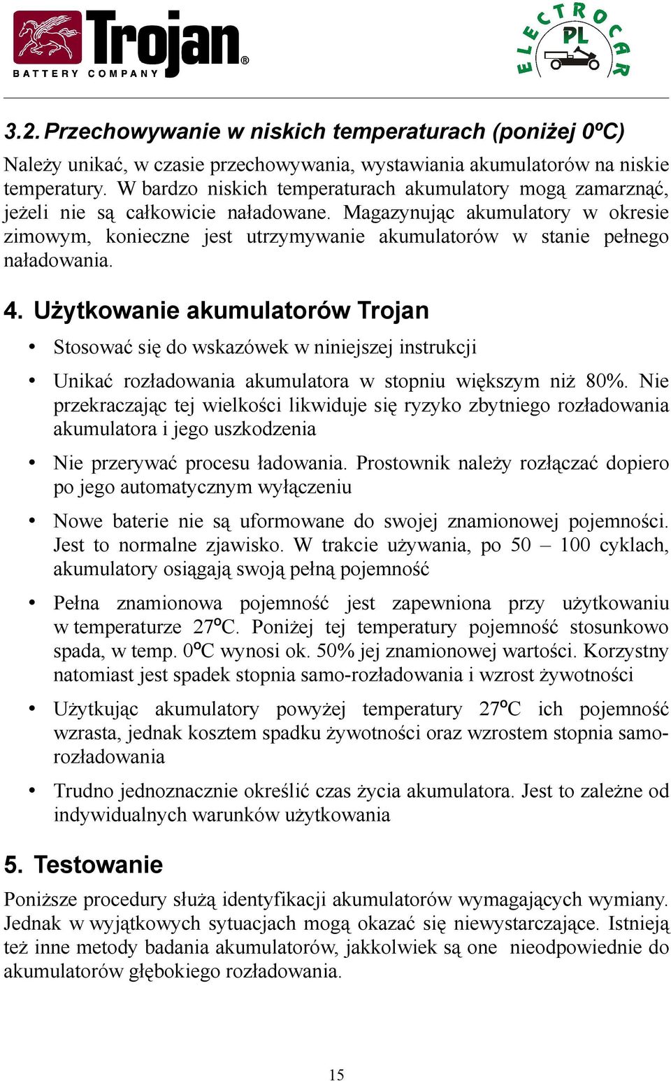 Magazynując akumulatory w okresie zimowym, konieczne jest utrzymywanie akumulatorów w stanie pełnego naładowania. 4.