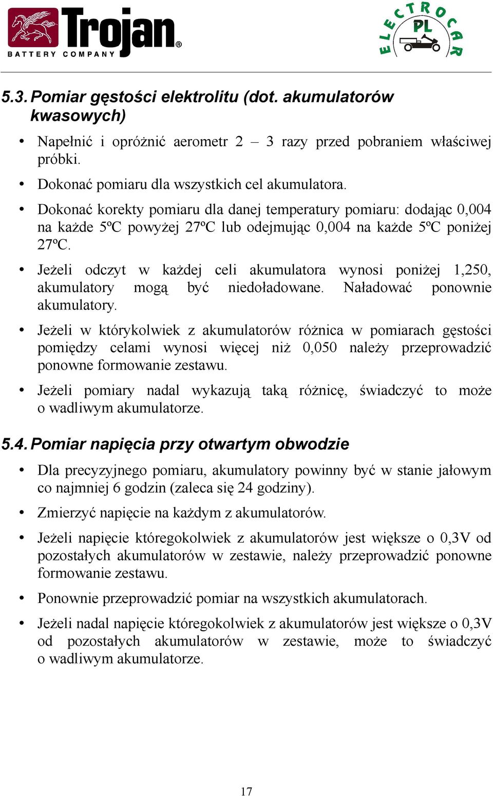 Jeżeli odczyt w każdej celi akumulatora wynosi poniżej 1,250, akumulatory mogą być niedoładowane. Naładować ponownie akumulatory.