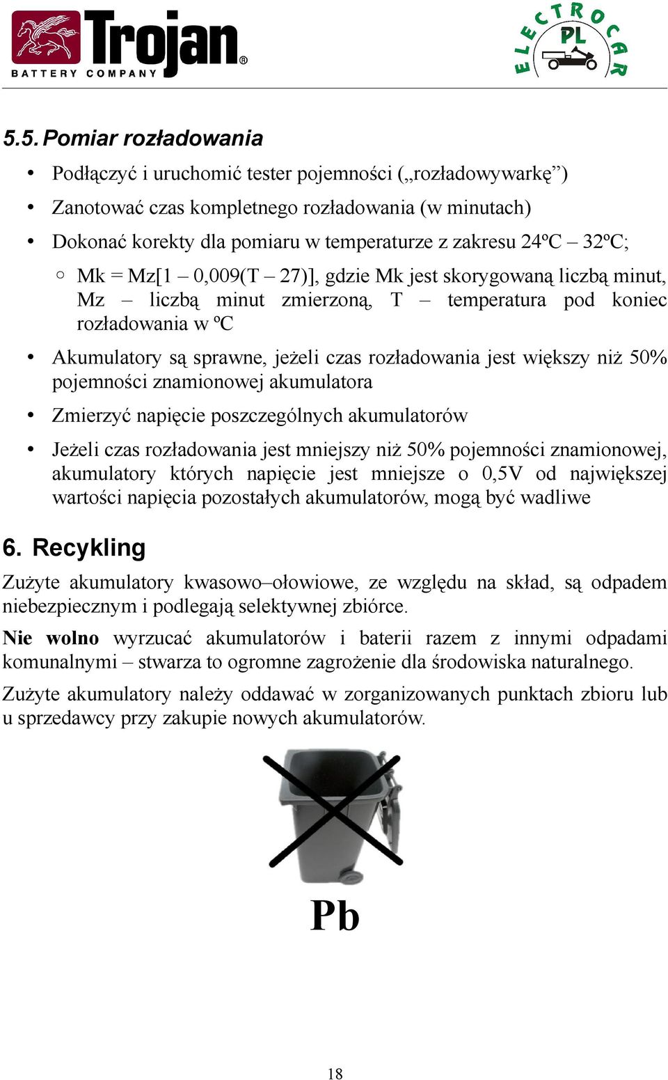 większy niż 50% pojemności znamionowej akumulatora Zmierzyć napięcie poszczególnych akumulatorów Jeżeli czas rozładowania jest mniejszy niż 50% pojemności znamionowej, akumulatory których napięcie