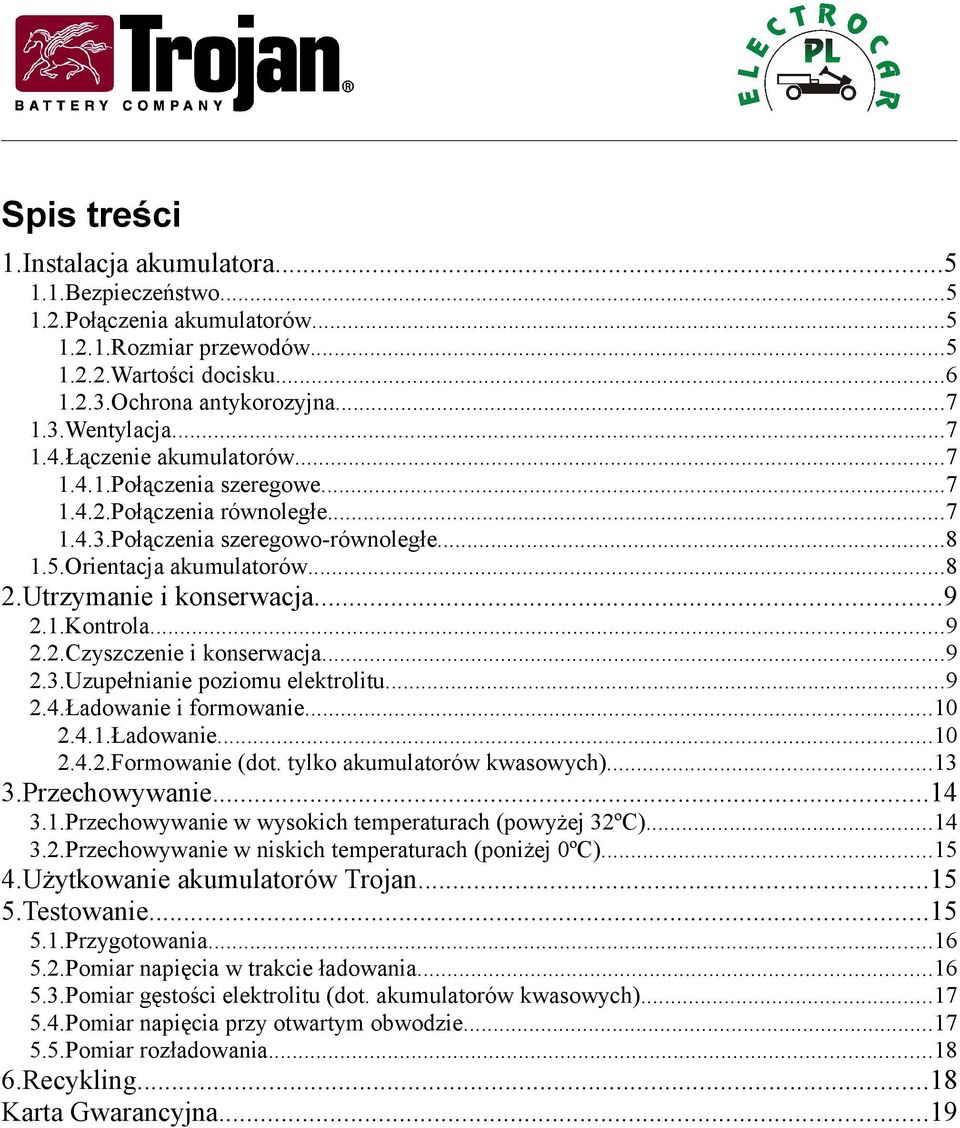 ..9 2.1.Kontrola...9 2.2.Czyszczenie i konserwacja...9 2.3.Uzupełnianie poziomu elektrolitu...9 2.4.Ładowanie i formowanie...10 2.4.1.Ładowanie...10 2.4.2.Formowanie (dot.
