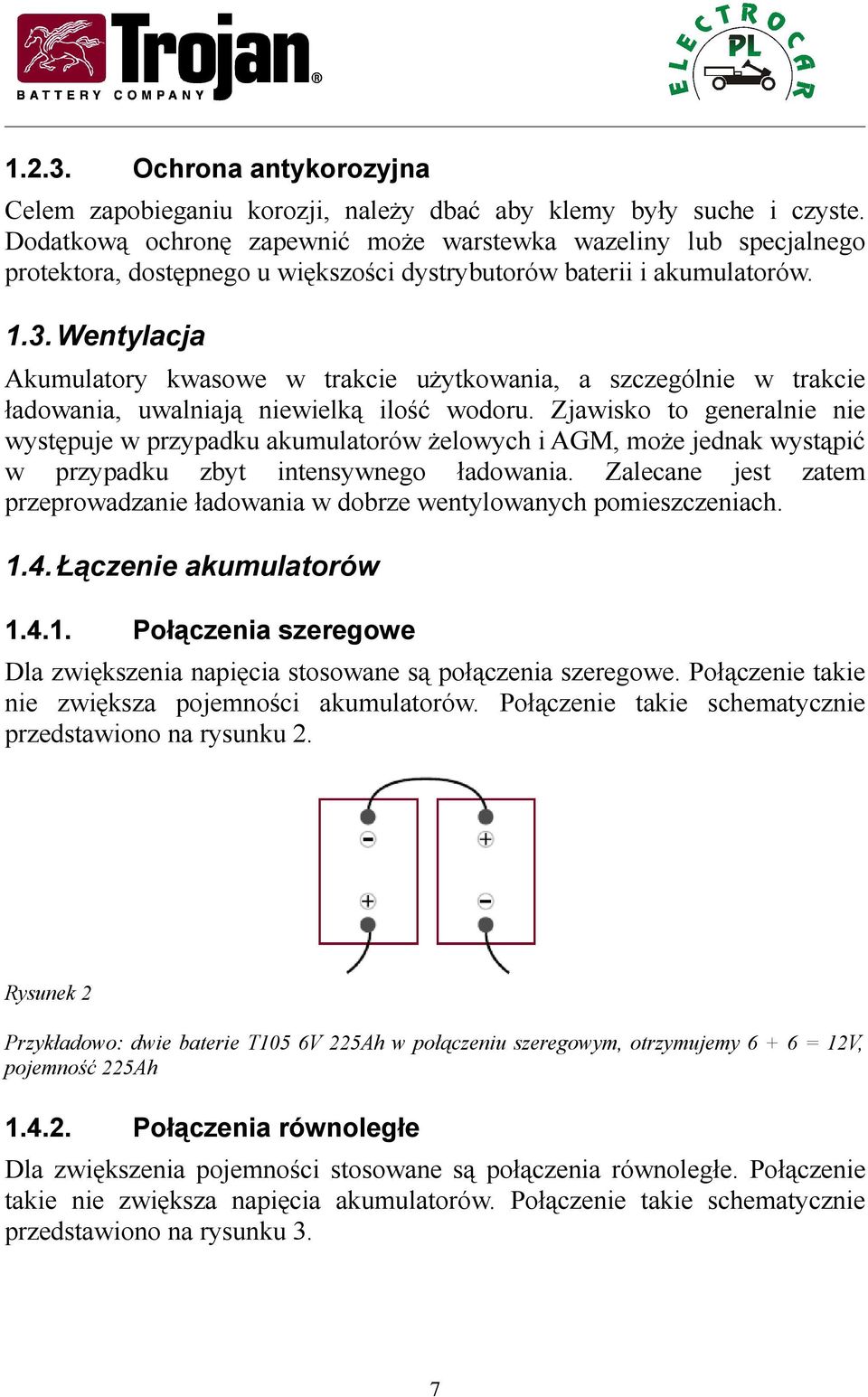 Wentylacja Akumulatory kwasowe w trakcie użytkowania, a szczególnie w trakcie ładowania, uwalniają niewielką ilość wodoru.