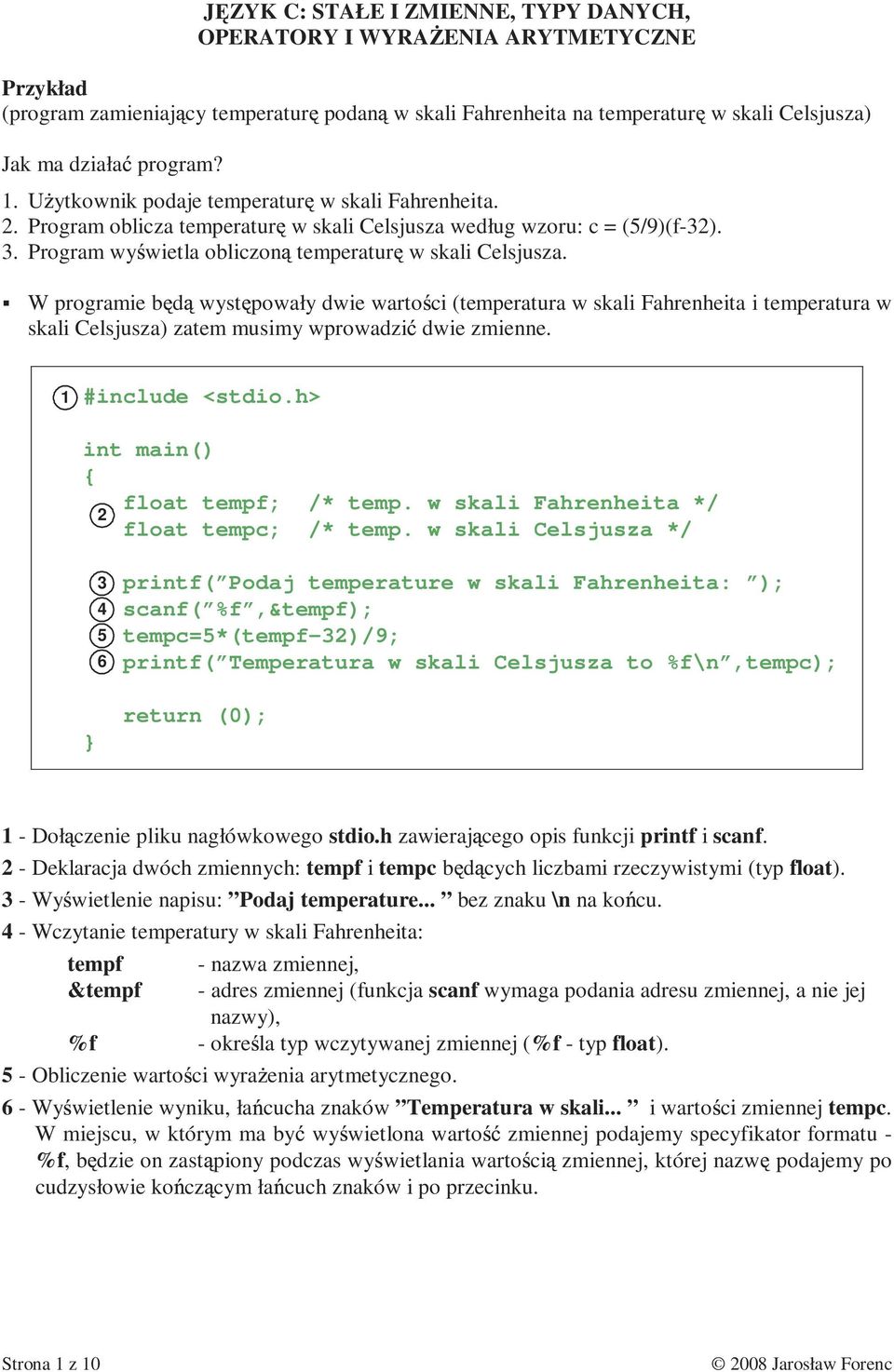 W programie b d wyst powały dwie warto ci (temperatura w skali Fahrenheita i temperatura w skali Celsjusza) zatem musimy wprowadzi dwie zmienne. 1 #include <stdio.h> int main() { float tempf; /* temp.