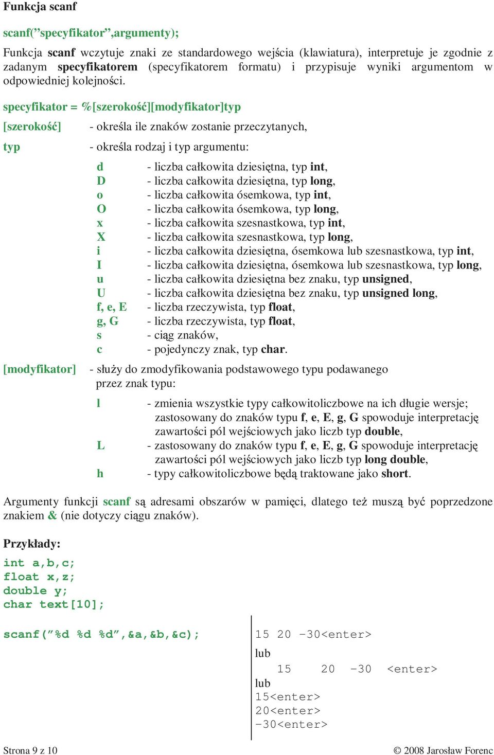 specyfikator = %[szeroko ][modyfikator]typ [szeroko ] - okre la ile znaków zostanie przeczytanych, typ [modyfikator] - okre la rodzaj i typ argumentu: d - liczba całkowita dziesi tna, typ int, D -