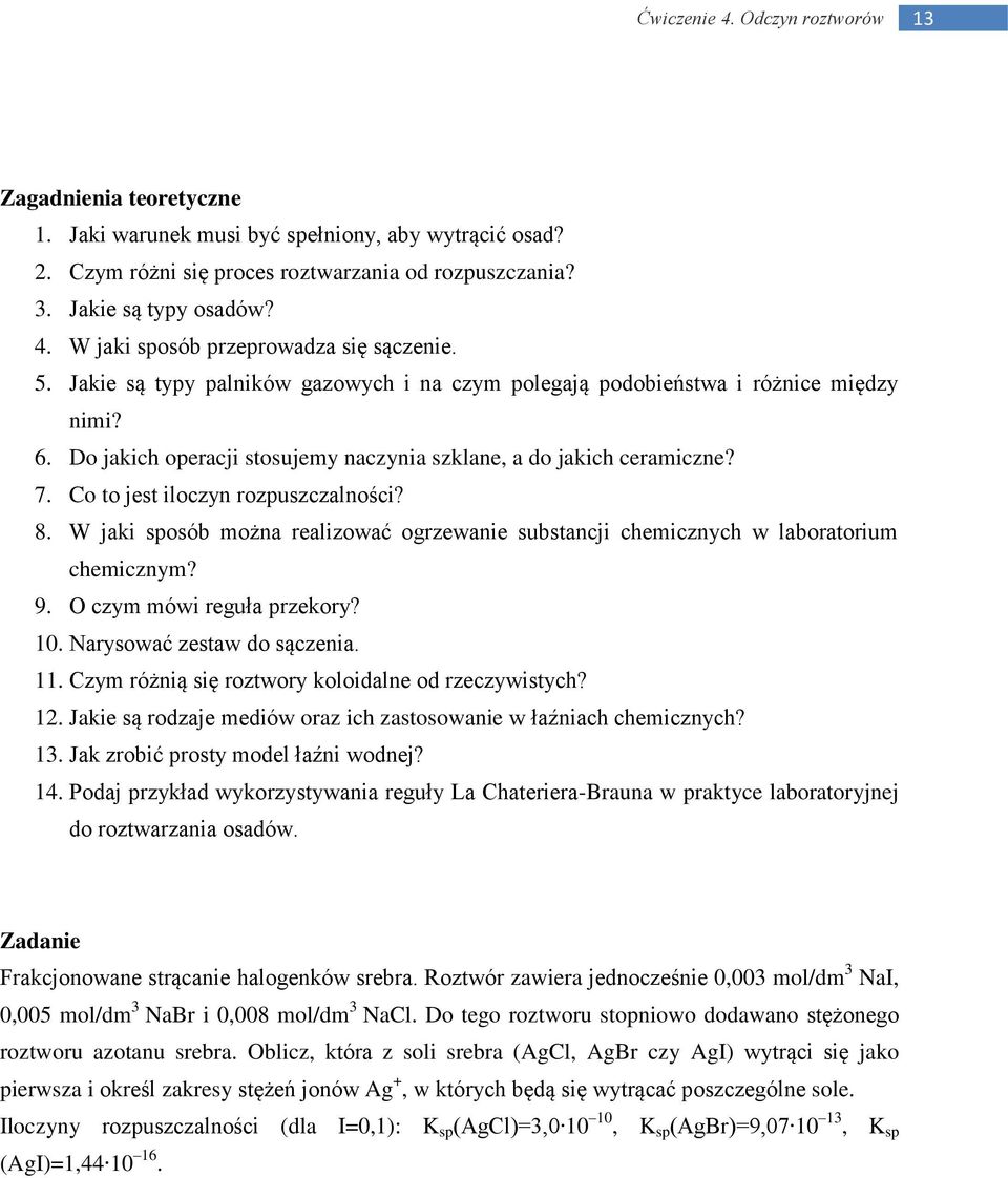 Co to jest iloczyn rozpuszczalności? 8. W jaki sposób można realizować ogrzewanie substancji chemicznych w laboratorium chemicznym? 9. O czym mówi reguła przekory? 10. Narysować zestaw do sączenia.