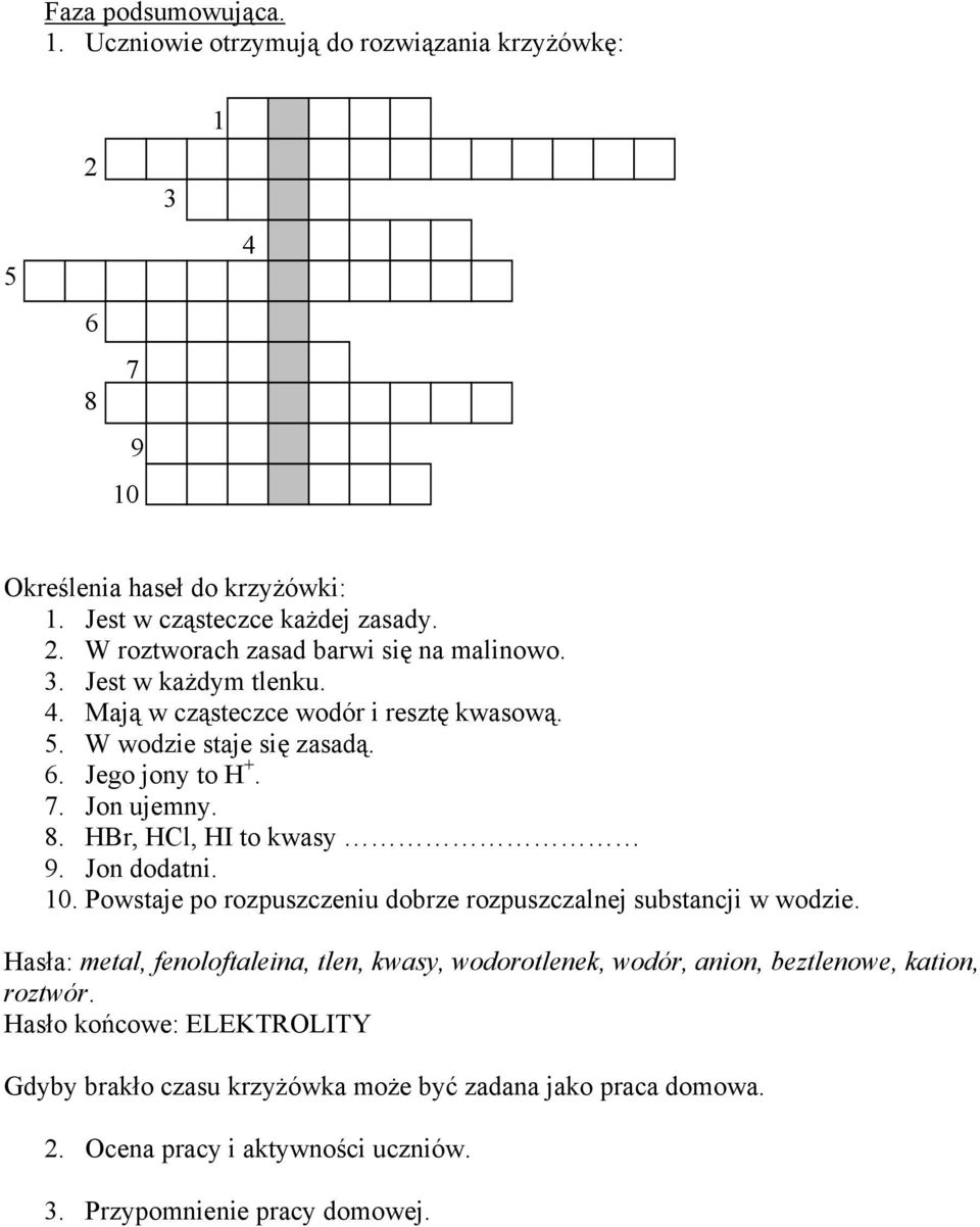 10. Powstaje po rozpuszczeniu dobrze rozpuszczalnej substancji w wodzie. Hasła: metal, fenoloftaleina, tlen, kwasy, wodorotlenek, wodór, anion, beztlenowe, kation, roztwór.