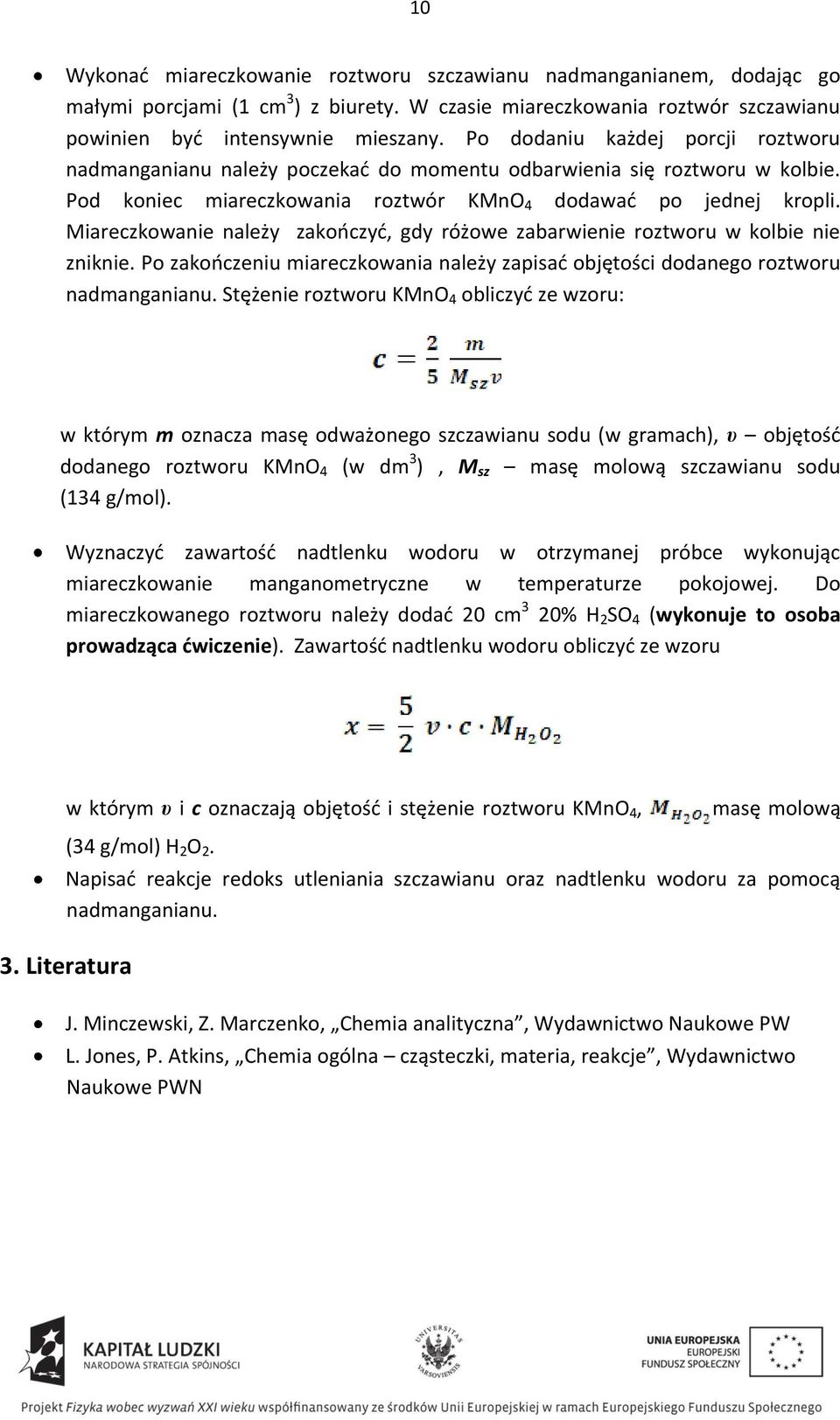 Miareczkowanie należy zakooczyd, gdy różowe zabarwienie roztworu w kolbie nie zniknie. Po zakooczeniu miareczkowania należy zapisad objętości dodanego roztworu nadmanganianu.