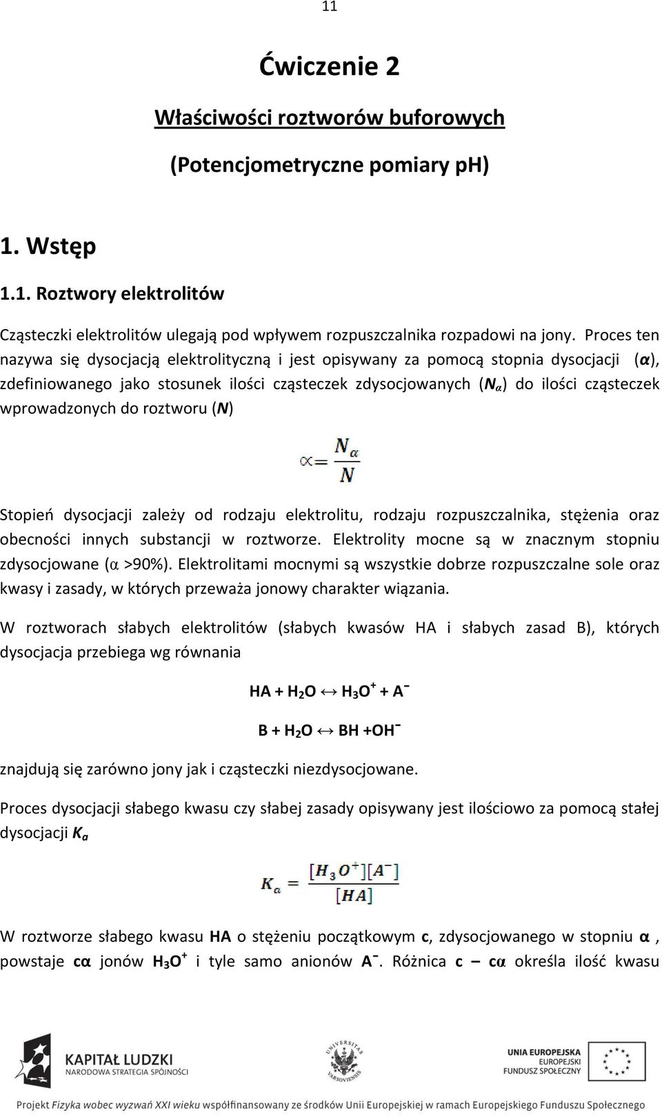 wprowadzonych do roztworu (N) Stopieo dysocjacji zależy od rodzaju elektrolitu, rodzaju rozpuszczalnika, stężenia oraz obecności innych substancji w roztworze.