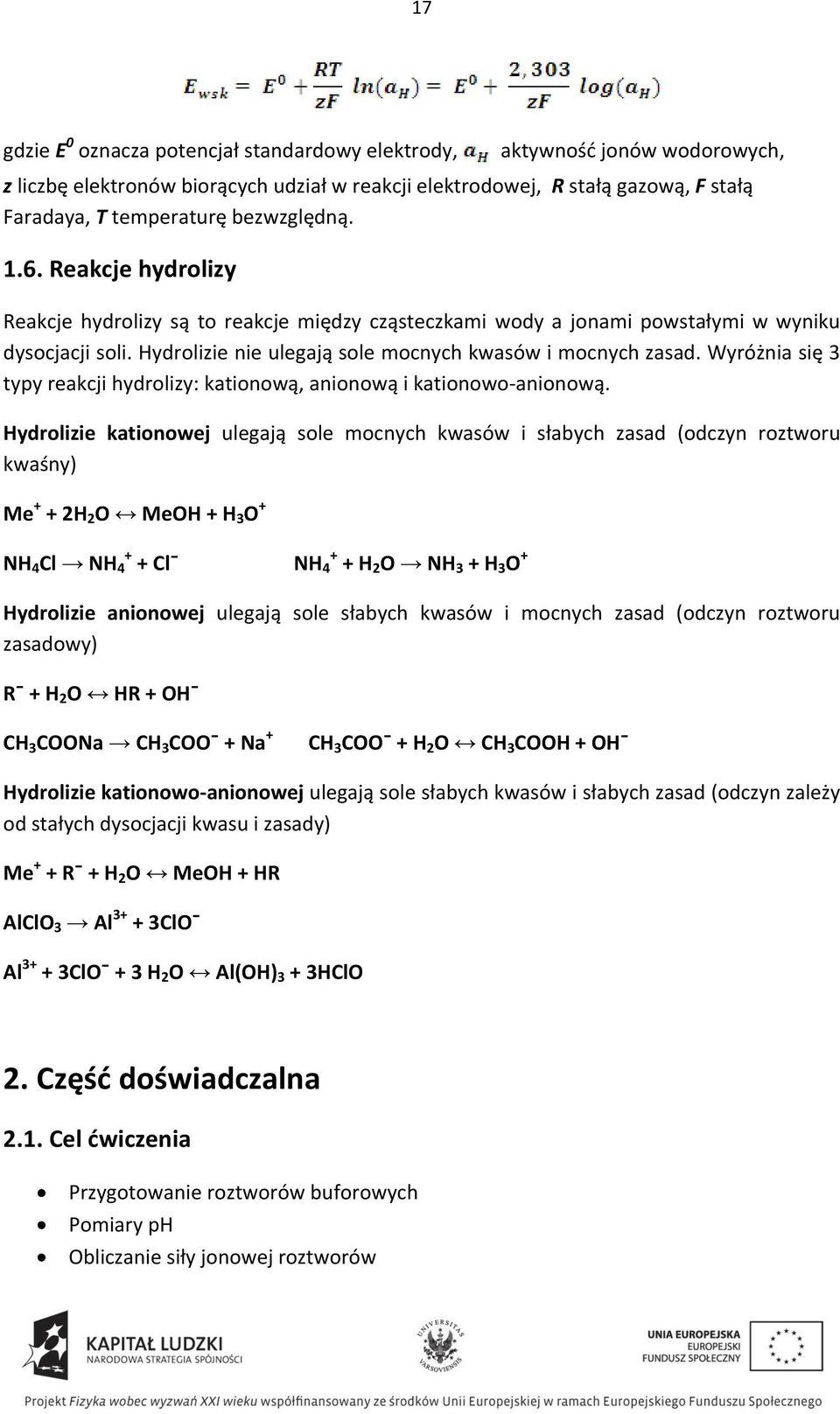 Wyróżnia się 3 typy reakcji hydrolizy: kationową, anionową i kationowo-anionową.